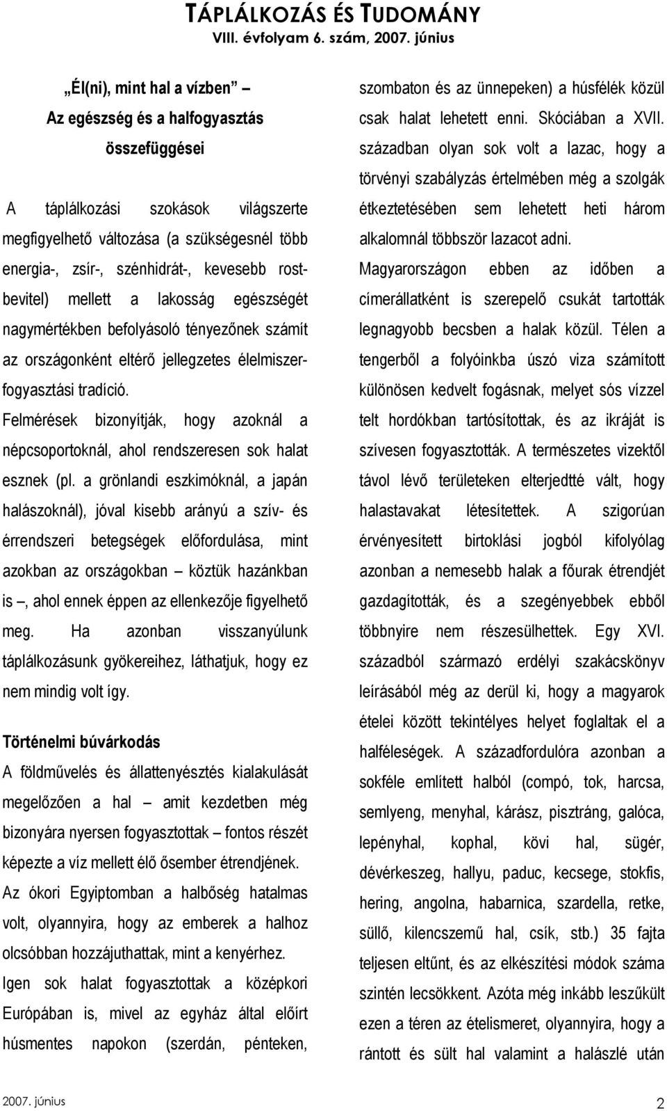 Felmérések bizonyítják, hogy azoknál a népcsoportoknál, ahol rendszeresen sok halat esznek (pl.