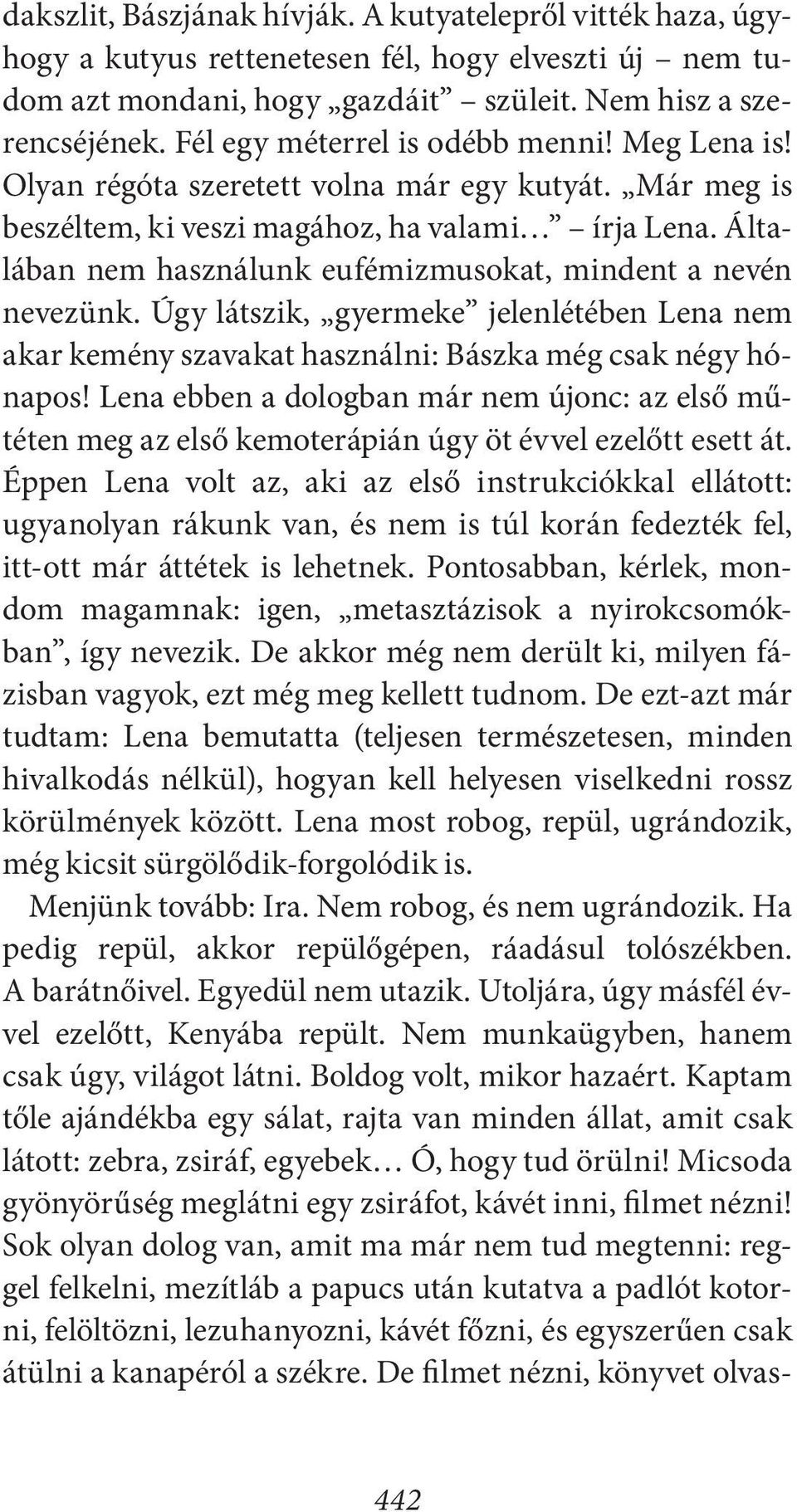 Általában nem használunk eufémizmusokat, mindent a nevén nevezünk. Úgy látszik, gyermeke jelenlétében Lena nem akar kemény szavakat használni: Bászka még csak négy hónapos!