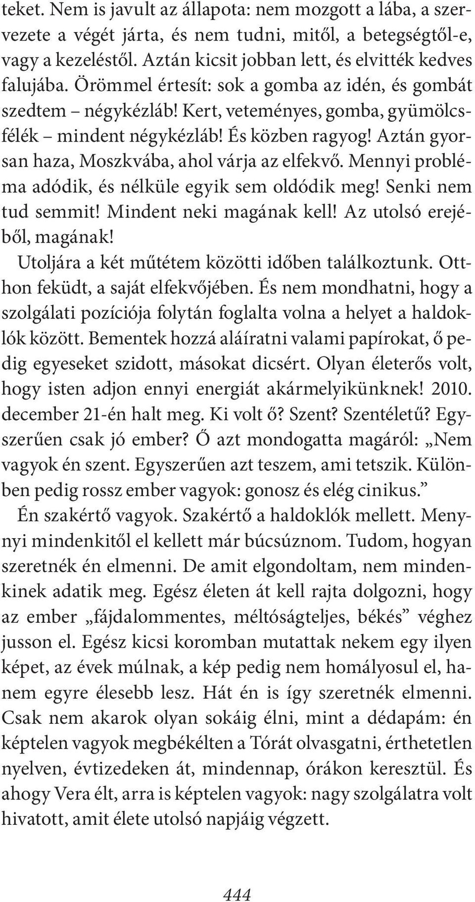 Mennyi probléma adódik, és nélküle egyik sem oldódik meg! Senki nem tud semmit! Mindent neki magának kell! Az utolsó erejéből, magának! Utoljára a két műtétem közötti időben találkoztunk.