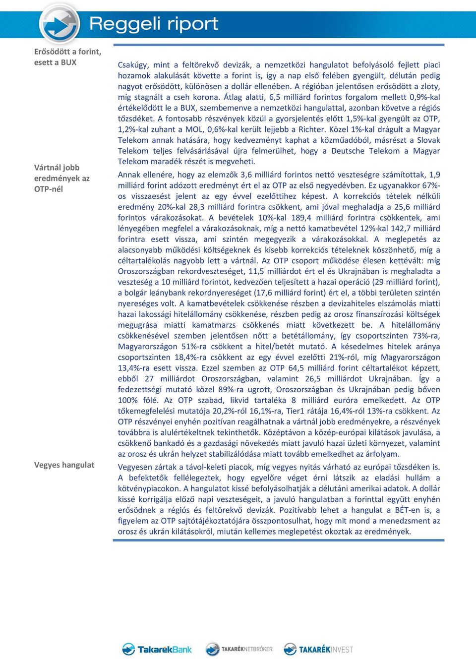 Átlag alatti, 6,5 milliárd forintos forgalom mellett 0,9%-kal értékelődött le a BUX, szembemenve a nemzetközi hangulattal, azonban követve a régiós tőzsdéket.