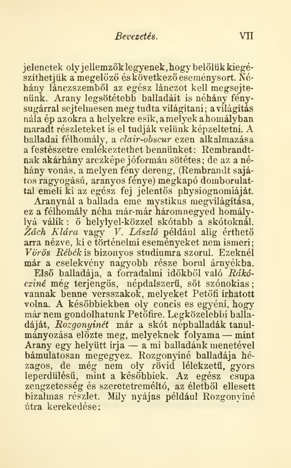 A balladai félhomály, a clair-obscur ezen alkalmazása a festészetre emlékeztethet bennünket Rembrandtnak akárhány arczképe jóformán sötétes; de az a néhány vonás, a melyen fén^ dereng, (Rembrandt