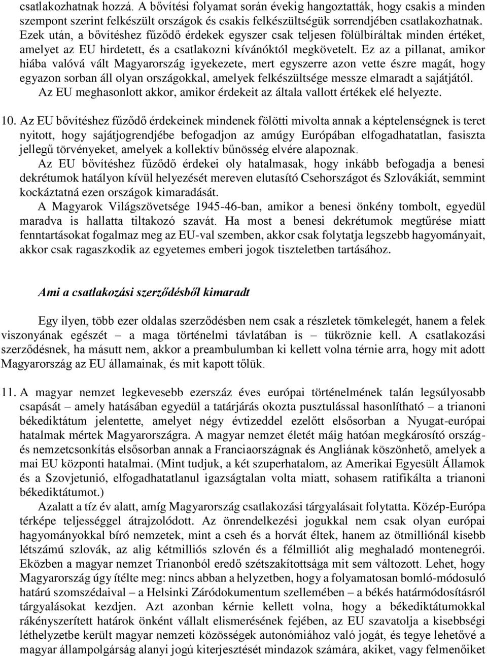 Ez az a pillanat, amikor hiába valóvá vált Magyarország igyekezete, mert egyszerre azon vette észre magát, hogy egyazon sorban áll olyan országokkal, amelyek felkészültsége messze elmaradt a