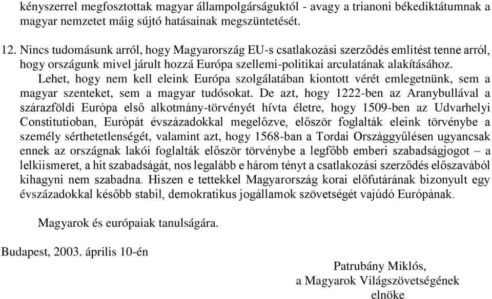 Lehet, hogy nem kell eleink Európa szolgálatában kiontott vérét emlegetnünk, sem a magyar szenteket, sem a magyar tudósokat.