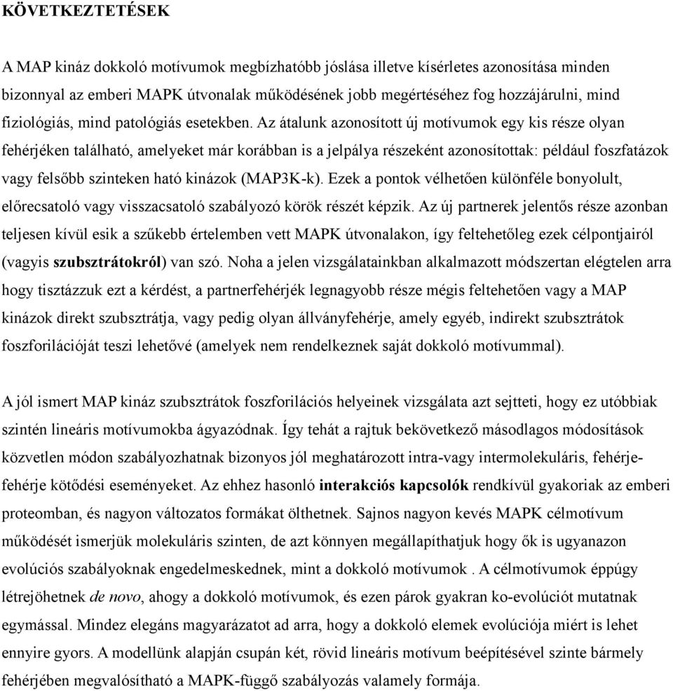 Az átalunk azonosított új motívumok egy kis része olyan fehérjéken található, amelyeket már korábban is a jelpálya részeként azonosítottak: például foszfatázok vagy felsőbb szinteken ható kinázok