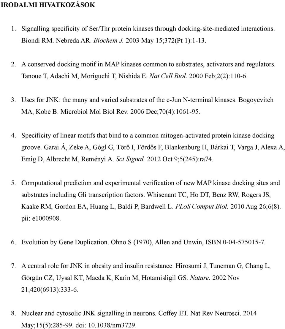 3. Uses for JNK: the many and varied substrates of the c-jun N-terminal kinases. Bogoyevitch MA, Kobe B. Microbiol Mol Biol Rev. 2006 Dec;70(4):1061-95. 4.