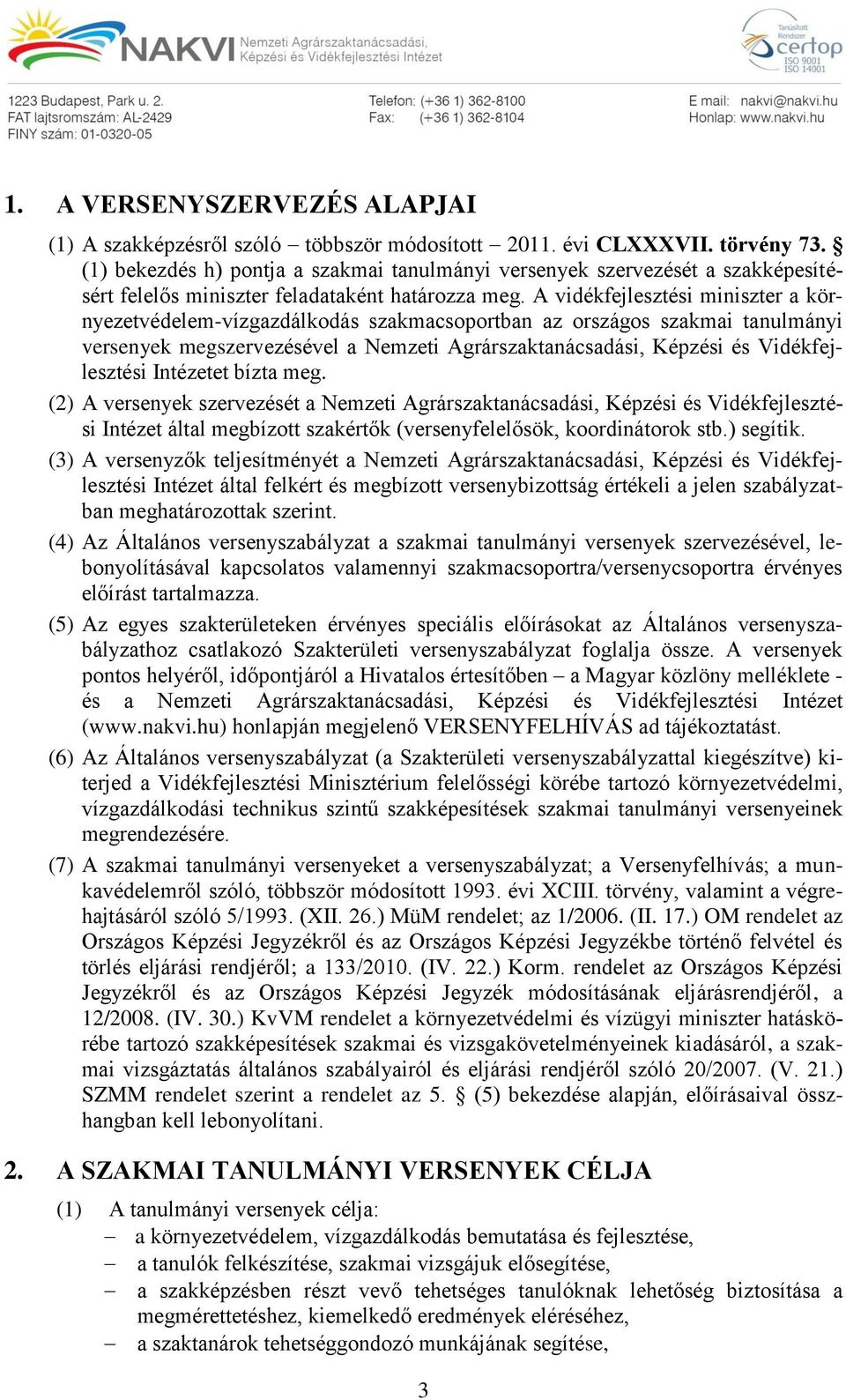 A vidékfejlesztési miniszter a környezetvédelem-vízgazdálkodás szakmacsoportban az országos szakmai tanulmányi versenyek megszervezésével a Nemzeti Agrárszaktanácsadási, Képzési és Vidékfejlesztési
