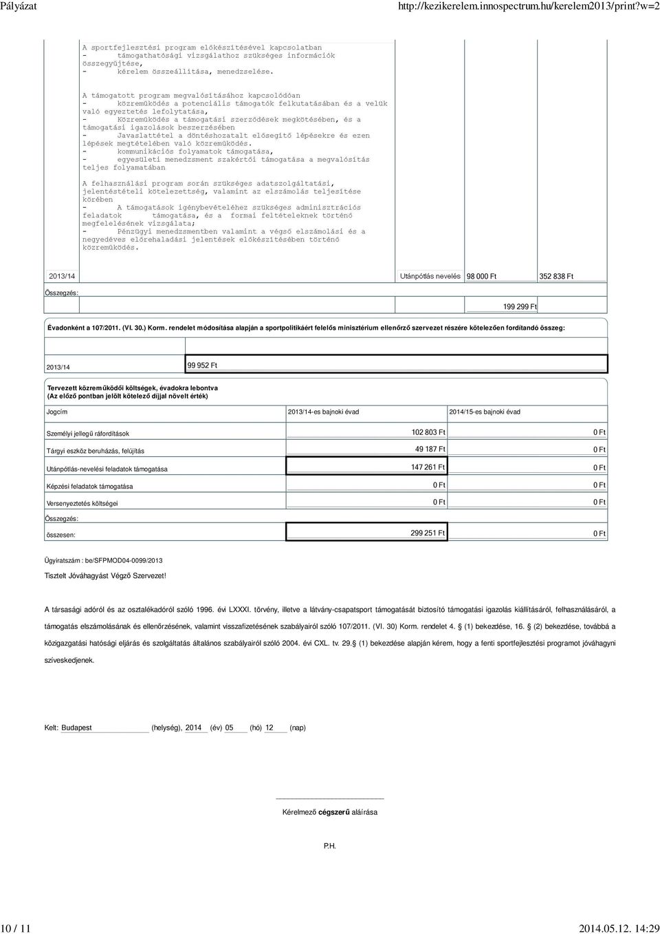 előző pontban jelölt kötelező díjjal növelt érték) Jogcím 2013/14-es bajnoki évad 2014/15-es bajnoki évad Személyi jellegű ráfordítások Tárgyi eszköz beruházás, felújítás Utánpótlás-nevelési