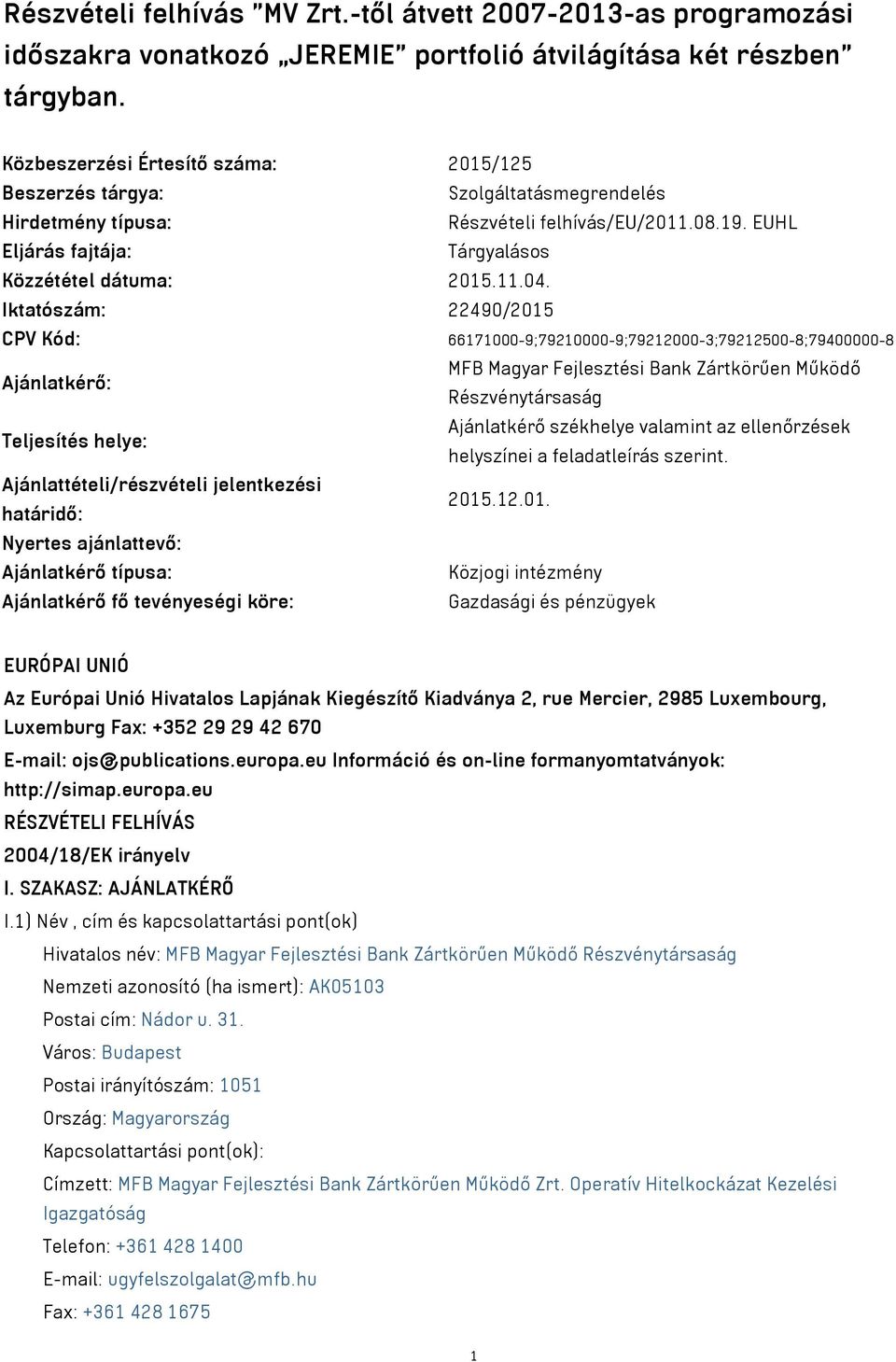 Iktatószám: 22490/2015 CPV Kód: 66171000-9;79210000-9;79212000-3;79212500-8;79400000-8 Ajánlatkérő: MFB Magyar Fejlesztési Bank Zártkörűen Működő Részvénytársaság Teljesítés helye: Ajánlatkérő