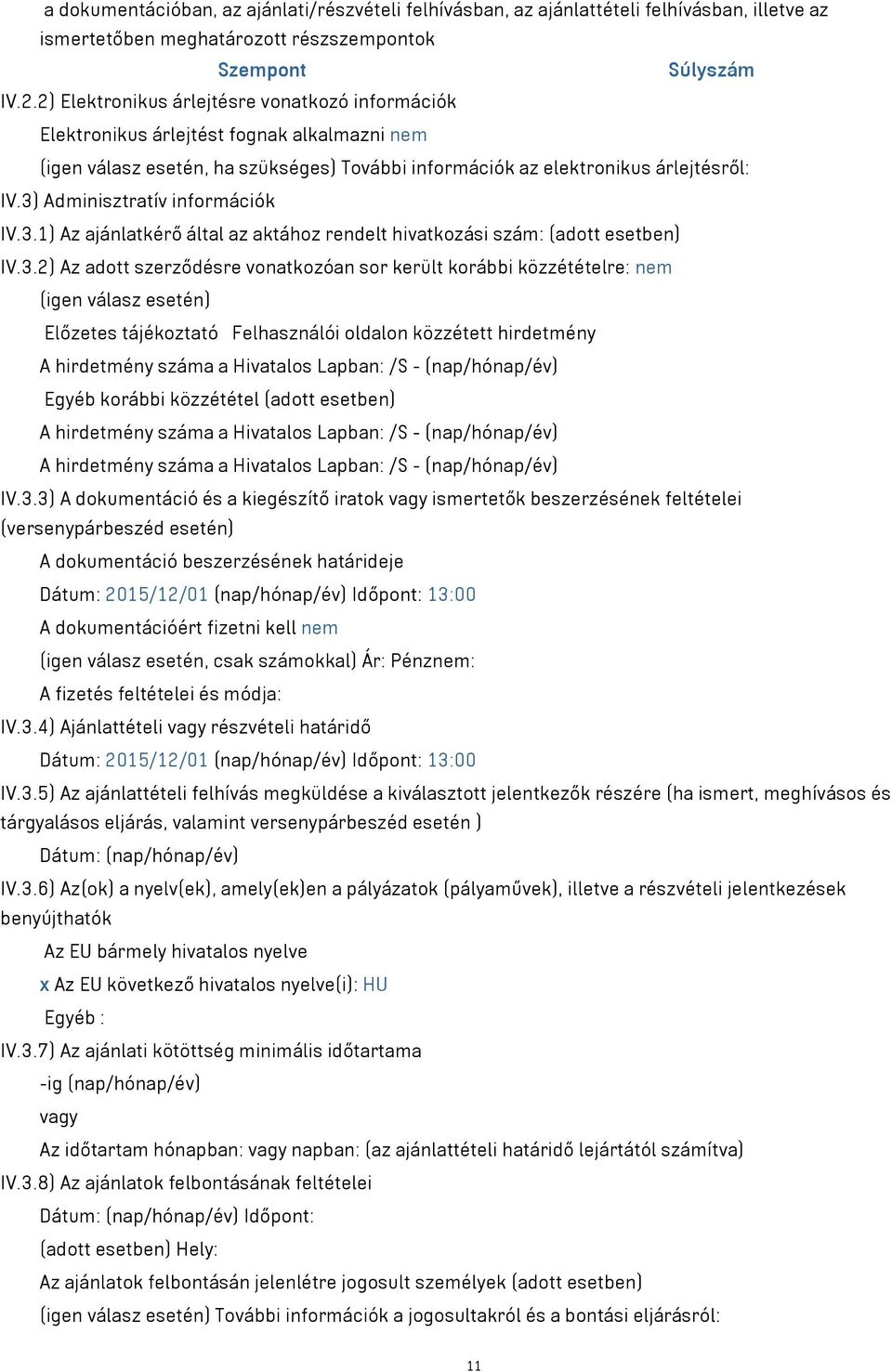 3) Adminisztratív információk IV.3.1) Az ajánlatkérő által az aktához rendelt hivatkozási szám: (adott esetben) IV.3.2) Az adott szerződésre vonatkozóan sor került korábbi közzétételre: nem (igen