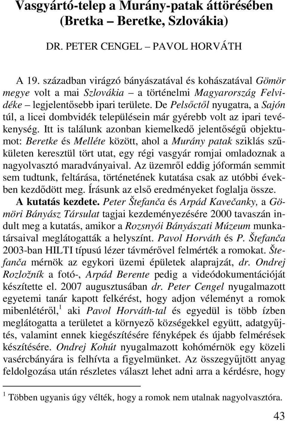 De Pelsőctől nyugatra, a Sajón túl, a licei dombvidék településein már gyérebb volt az ipari tevékenység.