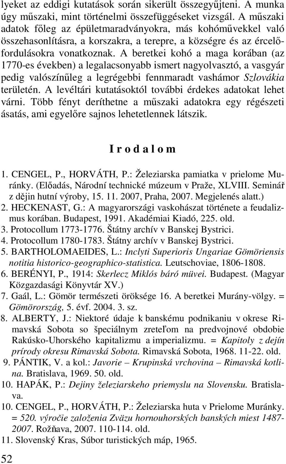 A beretkei kohó a maga korában (az 1770-es években) a legalacsonyabb ismert nagyolvasztó, a vasgyár pedig valószínűleg a legrégebbi fennmaradt vashámor Szlovákia területén.