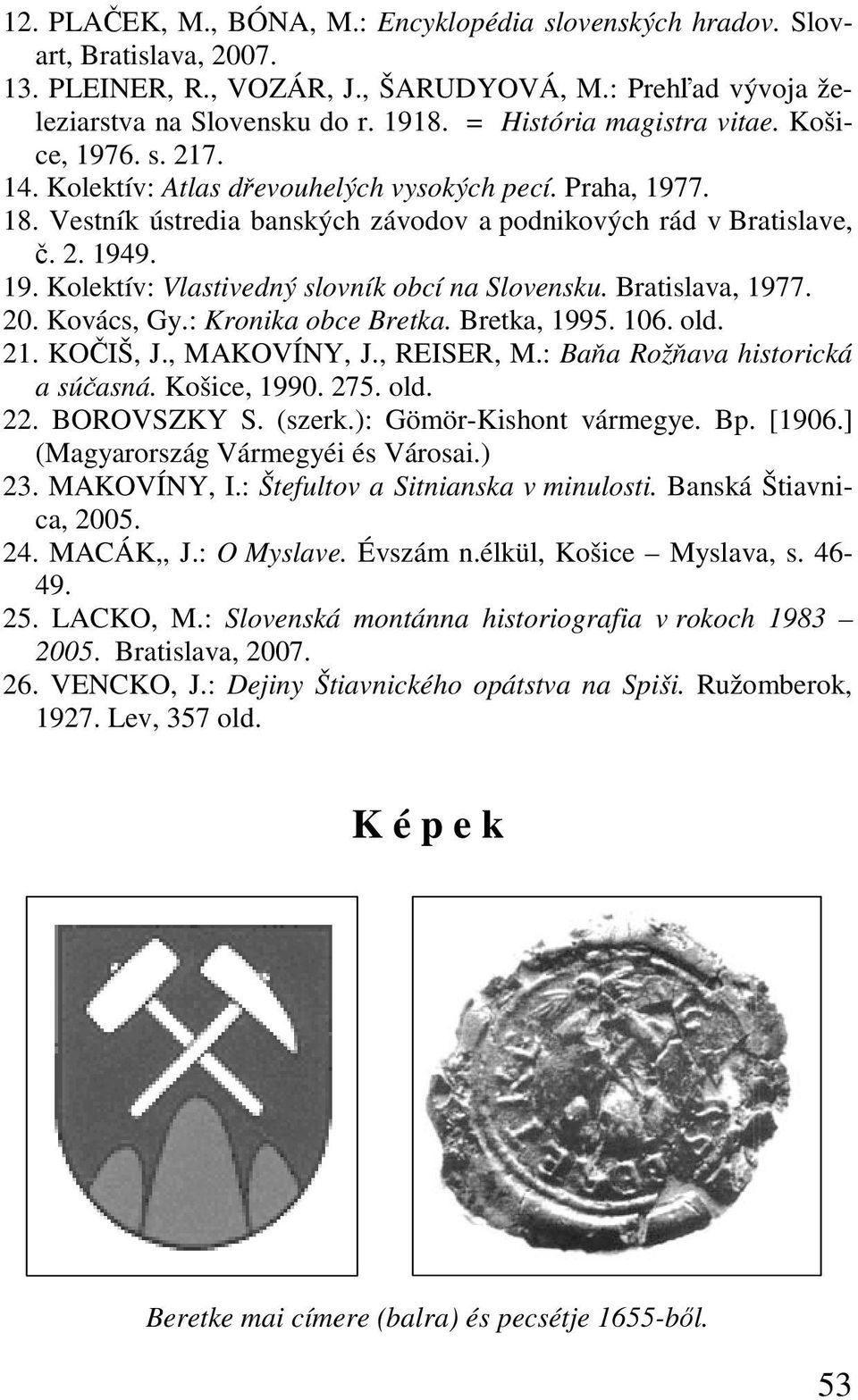 Bratislava, 1977. 20. Kovács, Gy.: Kronika obce Bretka. Bretka, 1995. 106. old. 21. KOČIŠ, J., MAKOVÍNY, J., REISER, M.: Baňa Rožňava historická a súčasná. Košice, 1990. 275. old. 22. BOROVSZKY S.
