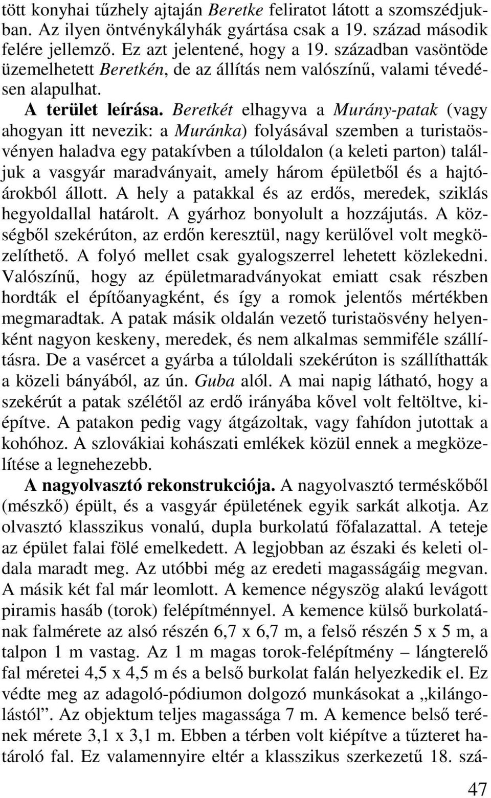 Beretkét elhagyva a Murány-patak (vagy ahogyan itt nevezik: a Muránka) folyásával szemben a turistaösvényen haladva egy patakívben a túloldalon (a keleti parton) találjuk a vasgyár maradványait,