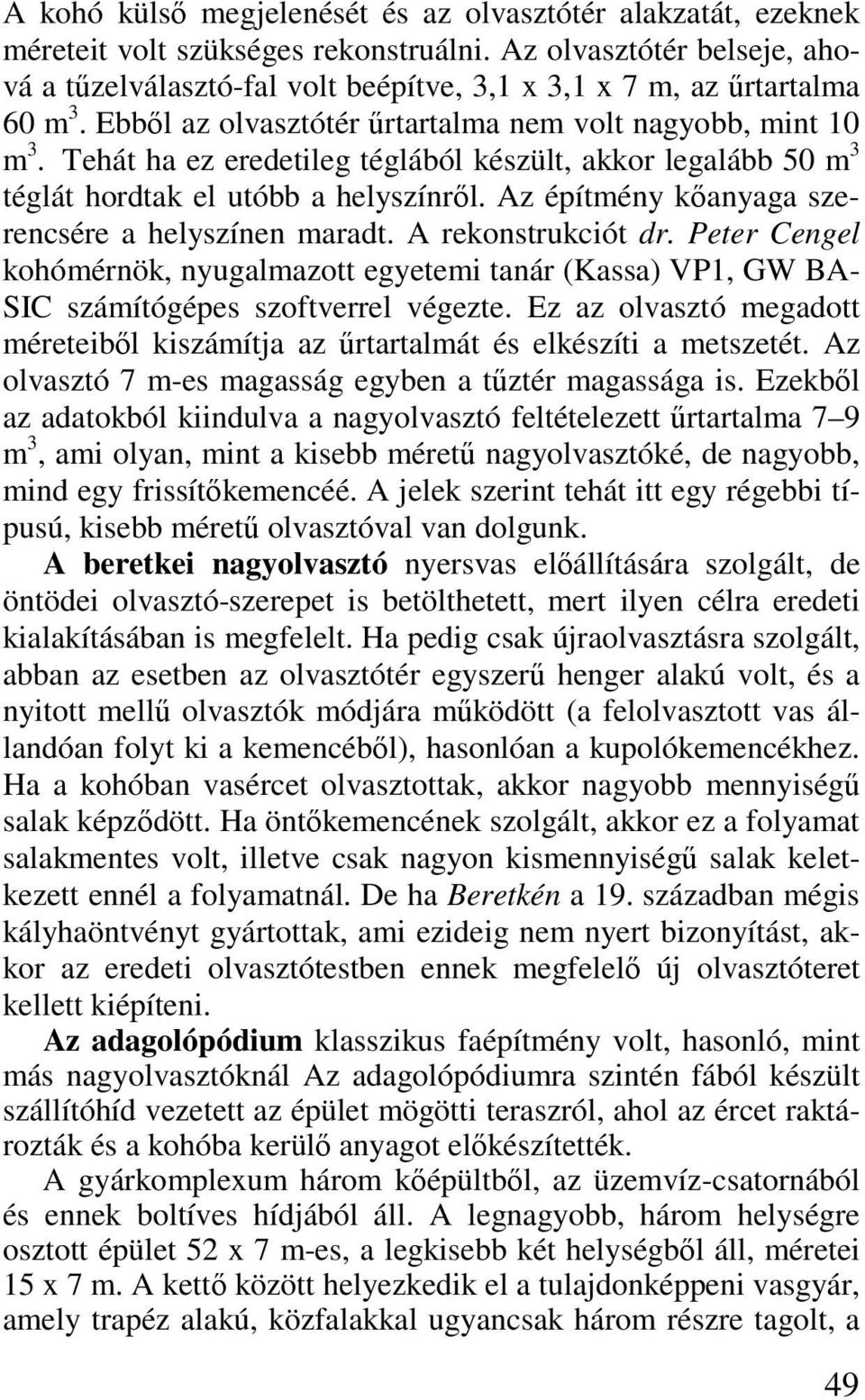 Tehát ha ez eredetileg téglából készült, akkor legalább 50 m 3 téglát hordtak el utóbb a helyszínről. Az építmény kőanyaga szerencsére a helyszínen maradt. A rekonstrukciót dr.