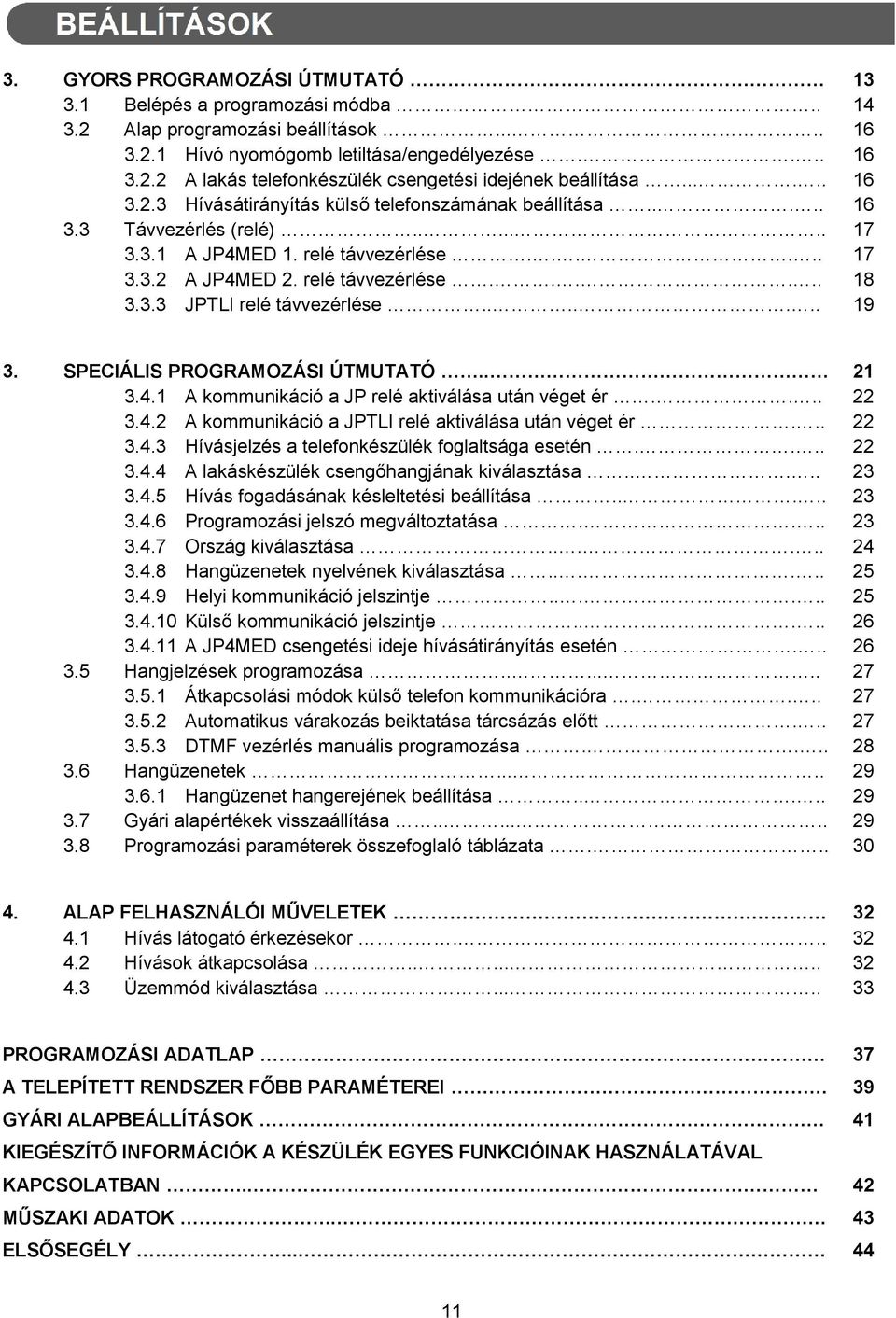 ...... 19 3. SPECIÁLIS PROGRAMOZÁSI ÚTMUTATÓ.. 21 3.4.1 A kommunikáció a JP relé aktiválása után véget ér.... 22 3.4.2 A kommunikáció a JPTLI relé aktiválása után véget ér... 22 3.4.3 Hívásjelzés a telefonkészülék foglaltsága esetén.