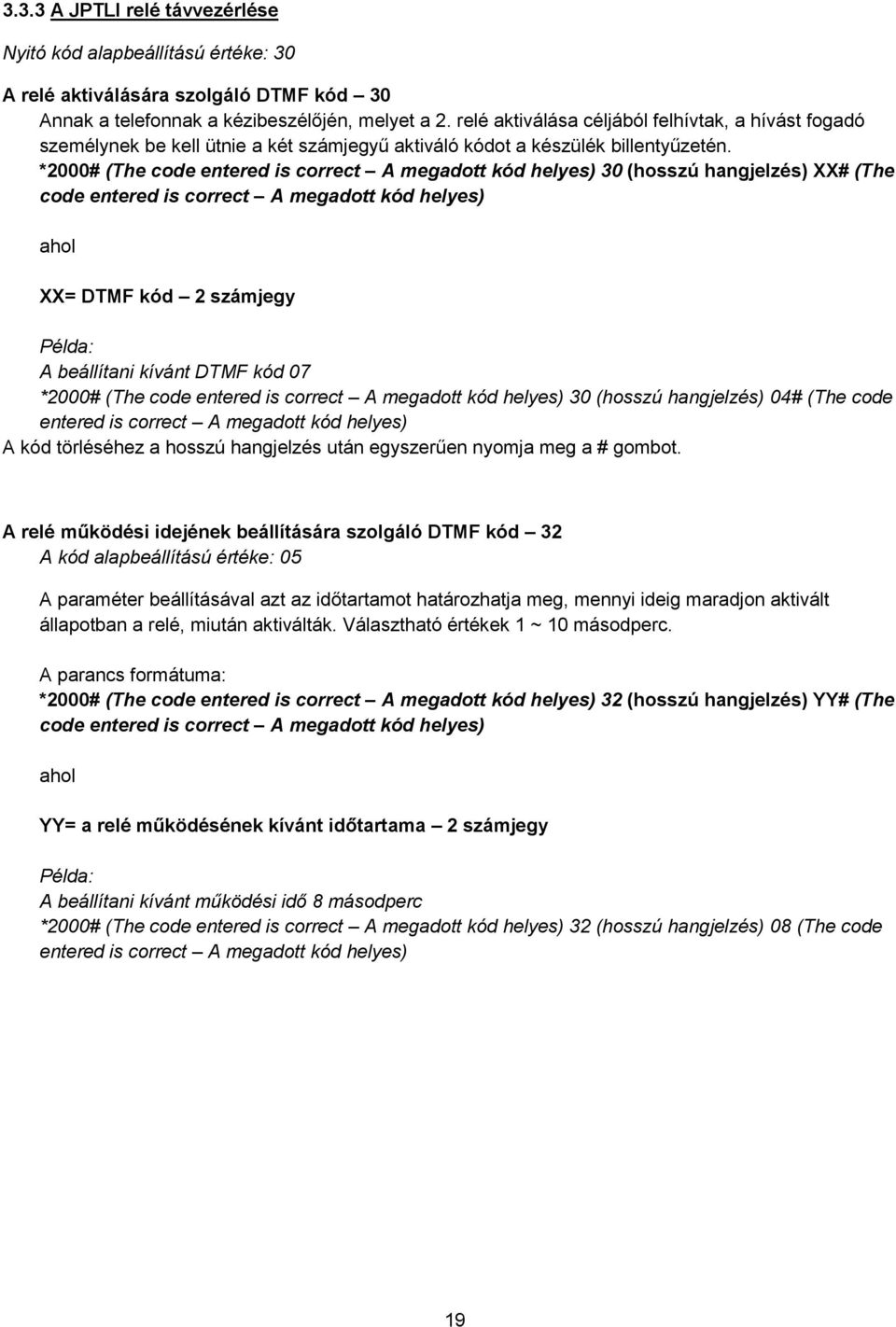 *2000# (The code entered is correct A megadott kód helyes) 30 (hosszú hangjelzés) XX# (The code entered is correct A megadott kód helyes) ahol XX= DTMF kód 2 számjegy Példa: A beállítani kívánt DTMF