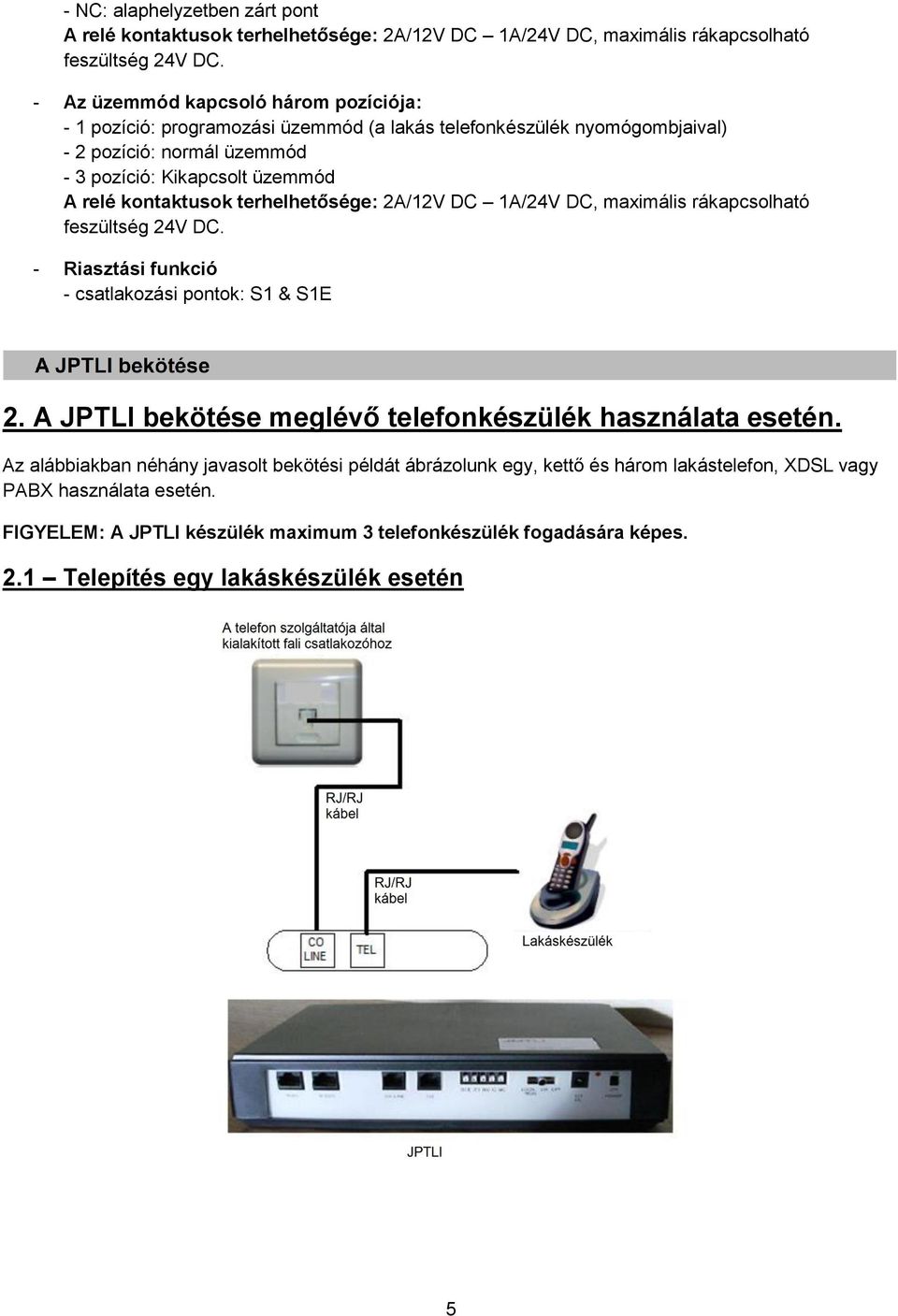 kontaktusok terhelhetősége: 2A/12V DC 1A/24V DC, maximális rákapcsolható feszültség 24V DC. - Riasztási funkció - csatlakozási pontok: S1 & S1E 2.