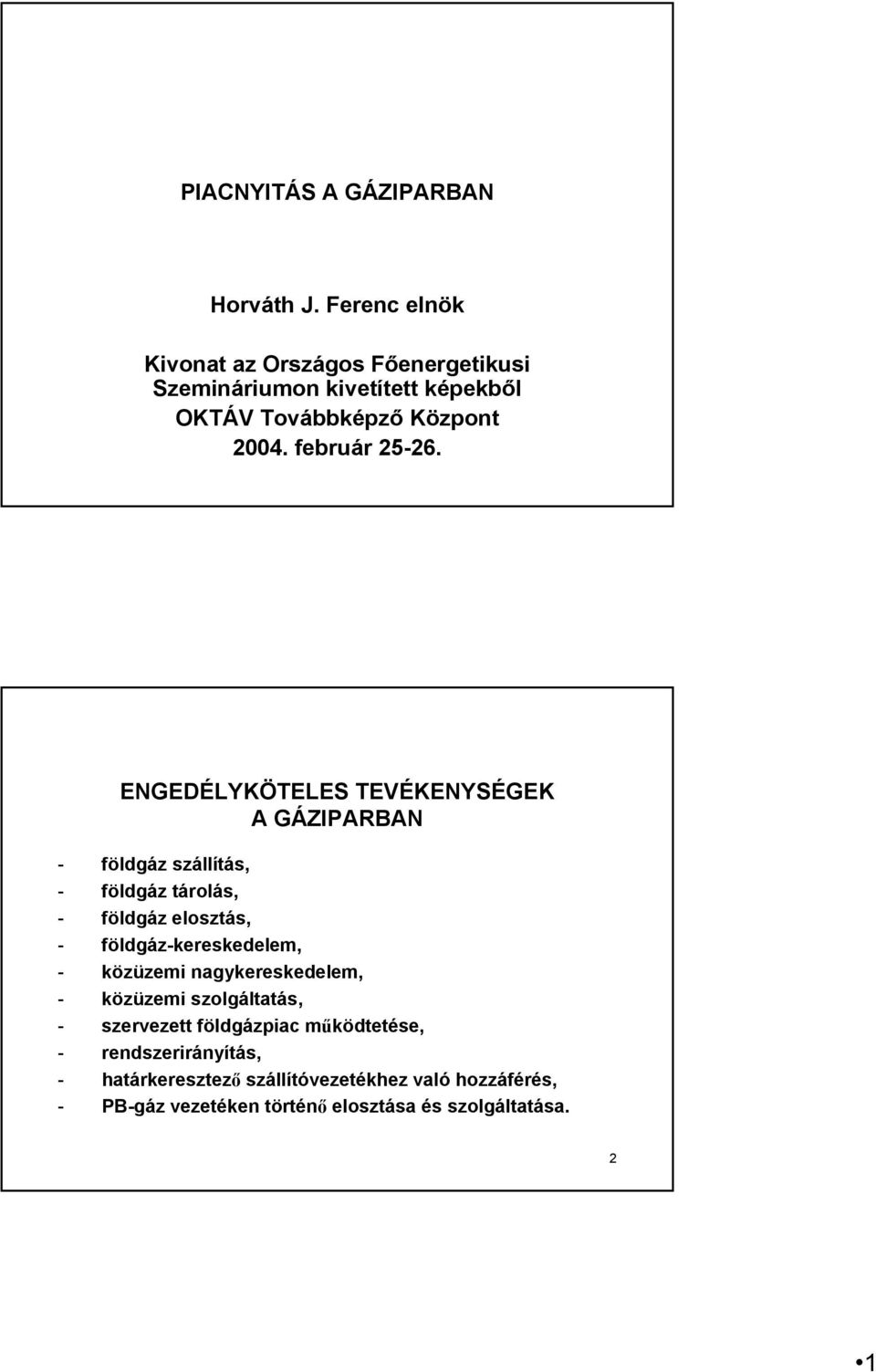 ENGEDÉLYKÖTELES TEVÉKENYSÉGEK A GÁZIPARBAN - földgáz szállítás, - földgáz tárolás, - földgáz elosztás, - földgáz-kereskedelem, -