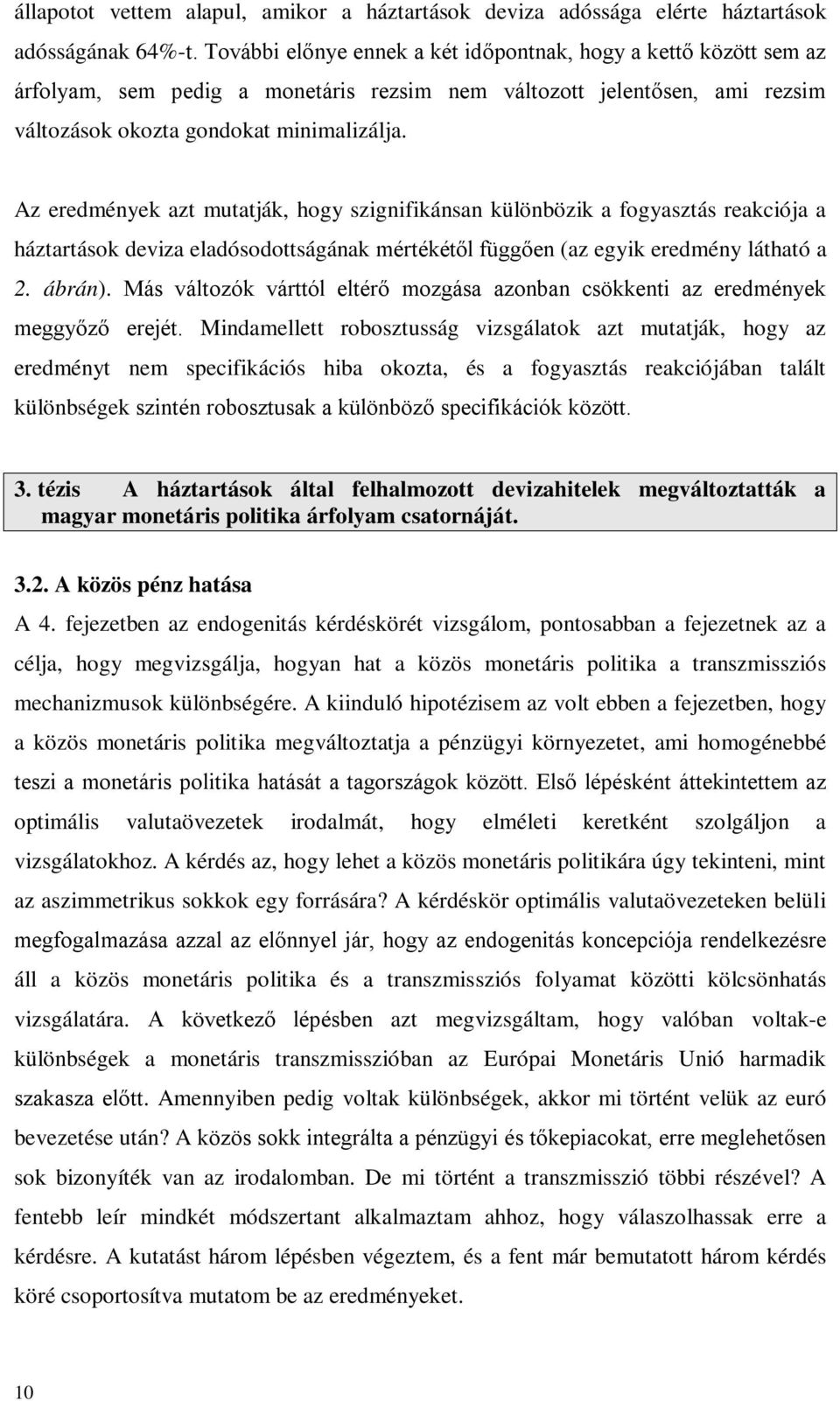 Az eredmények azt mutatják, hogy szignifikánsan különbözik a fogyasztás reakciója a háztartások deviza eladósodottságának mértékétől függően (az egyik eredmény látható a 2. ábrán).