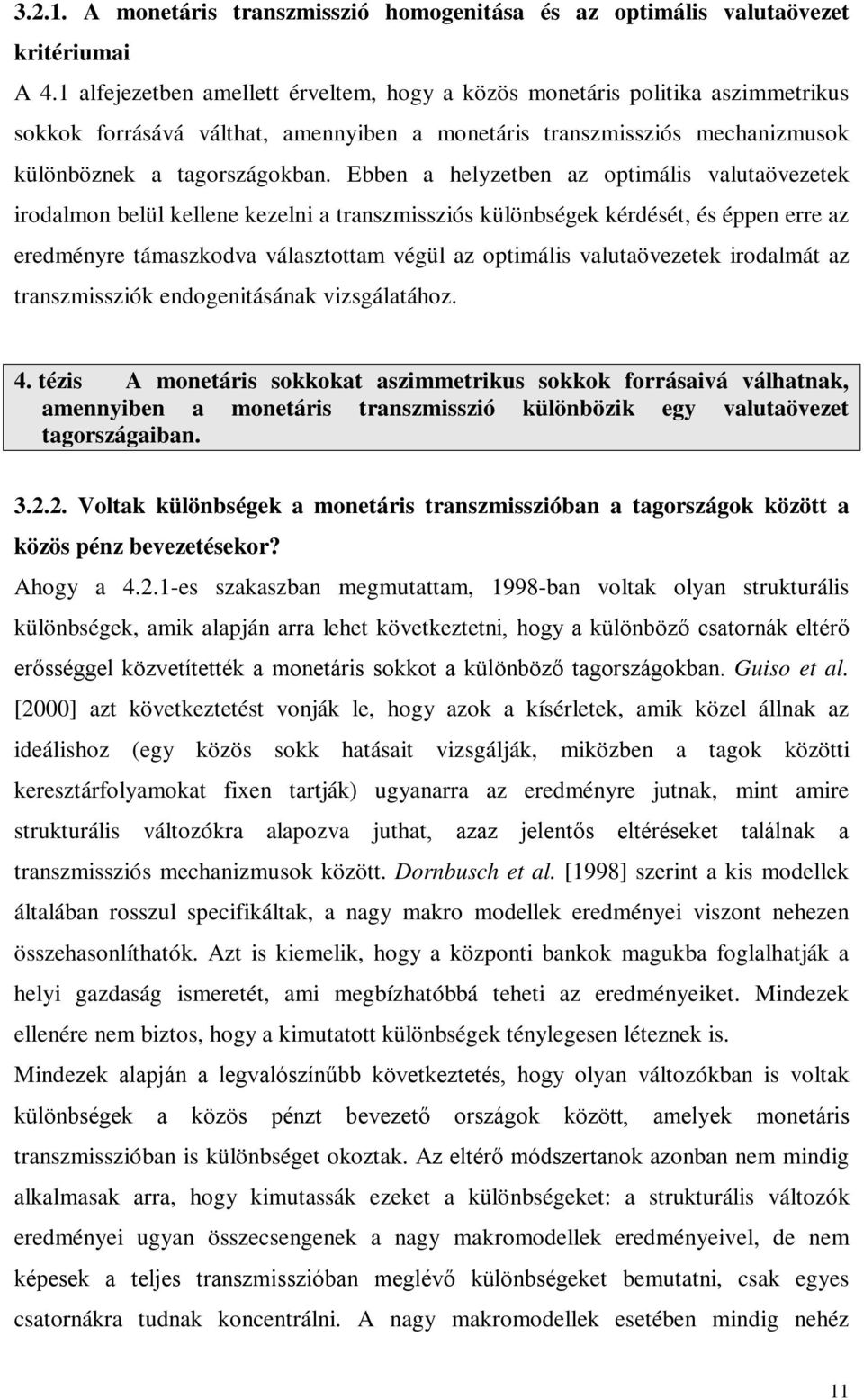 Ebben a helyzetben az optimális valutaövezetek irodalmon belül kellene kezelni a transzmissziós különbségek kérdését, és éppen erre az eredményre támaszkodva választottam végül az optimális