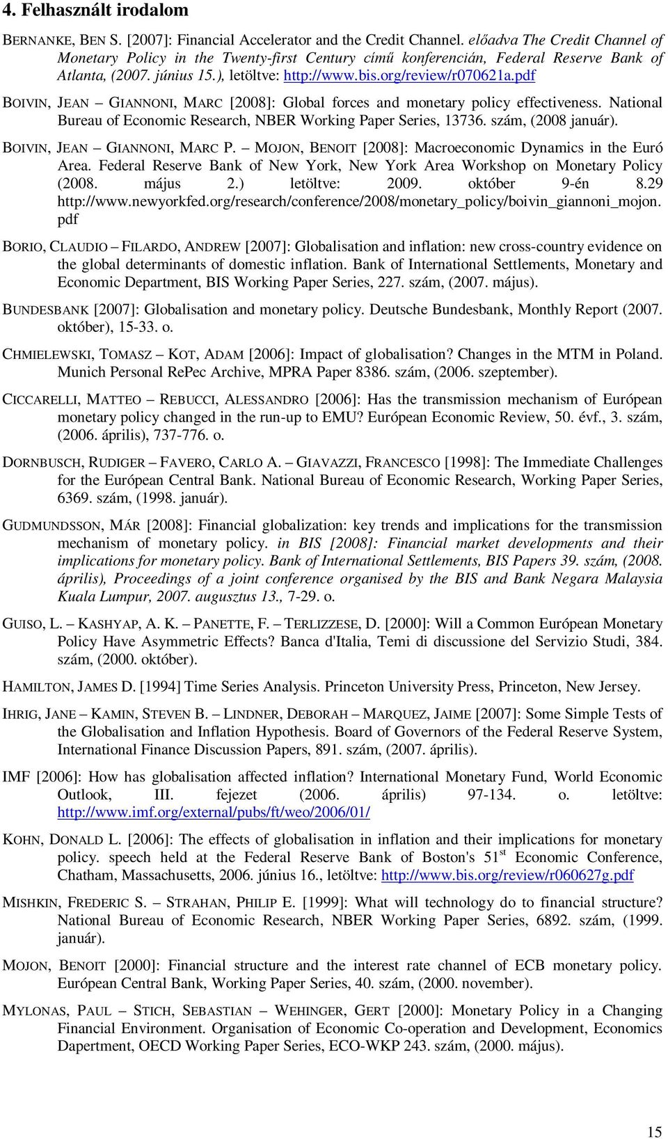 pdf BOIVIN, JEAN GIANNONI, MARC [2008]: Global forces and monetary policy effectiveness. National Bureau of Economic Research, NBER Working Paper Series, 13736. szám, (2008 január).