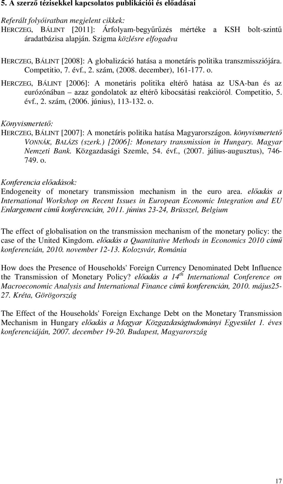 HERCZEG, BÁLINT [2006]: A monetáris politika eltérő hatása az USA-ban és az eurózónában azaz gondolatok az eltérő kibocsátási reakcióról. Competitio, 5. évf., 2. szám, (2006. június), 113-132. o.