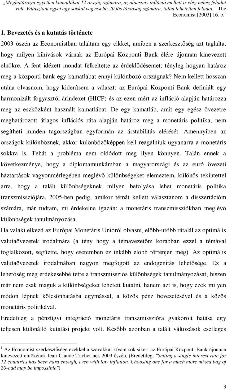 Bevezetés és a kutatás története 2003 őszén az Economistban találtam egy cikket, amiben a szerkesztőség azt taglalta, hogy milyen kihívások várnak az Európai Központi Bank élére újonnan kinevezett