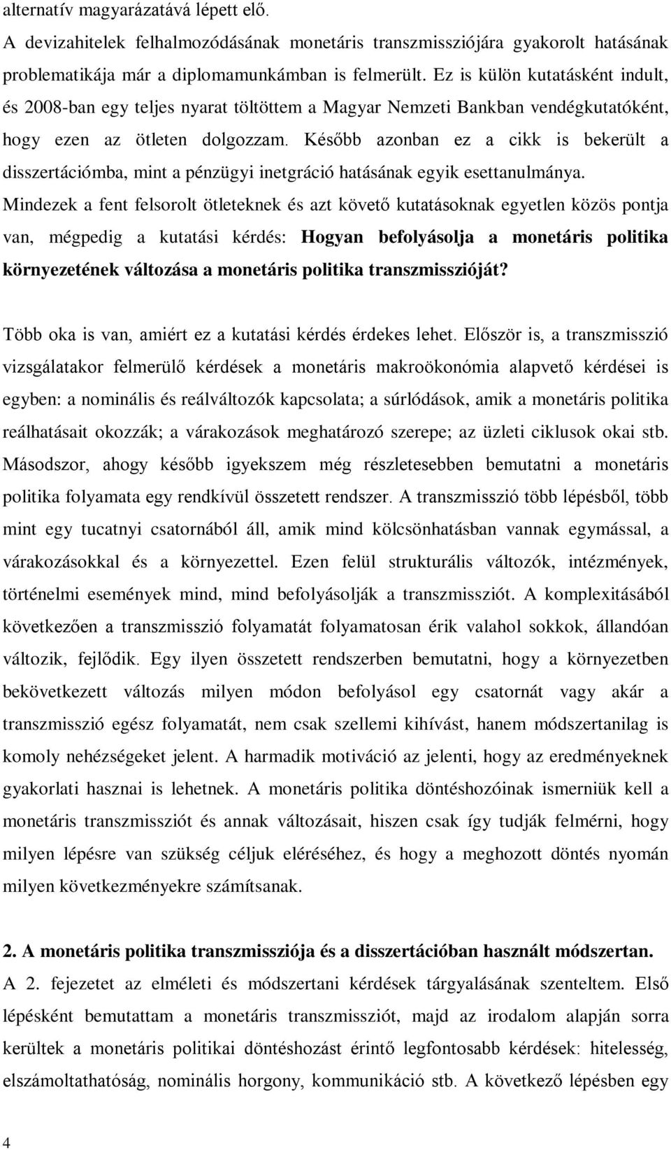 Később azonban ez a cikk is bekerült a disszertációmba, mint a pénzügyi inetgráció hatásának egyik esettanulmánya.