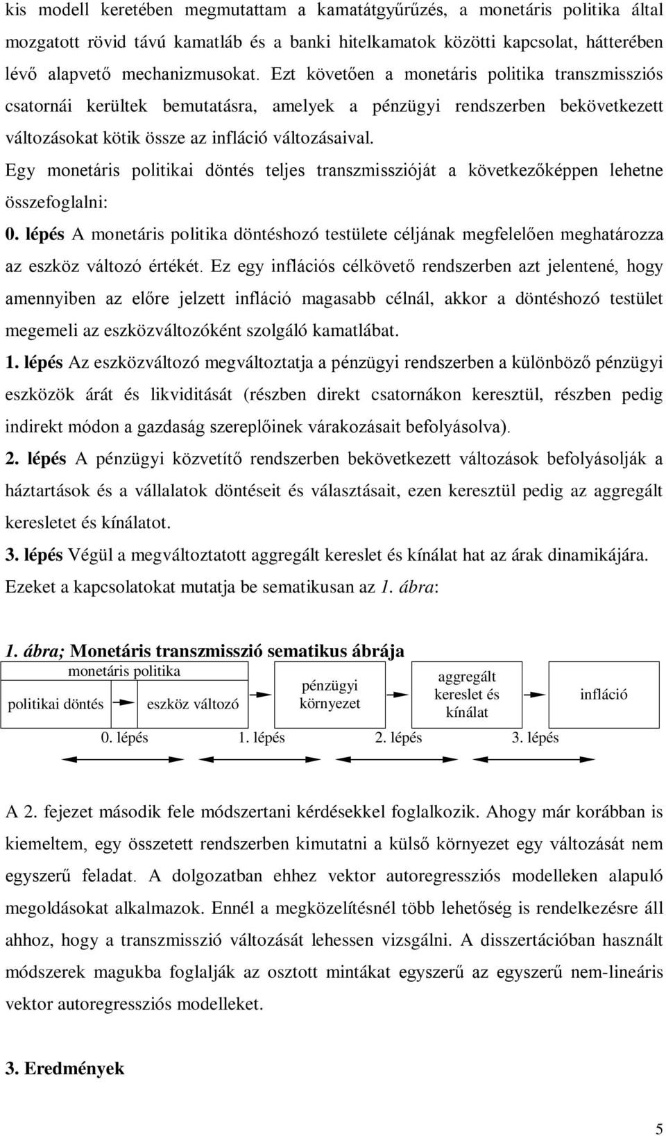 Egy monetáris politikai döntés teljes transzmisszióját a következőképpen lehetne összefoglalni: 0.