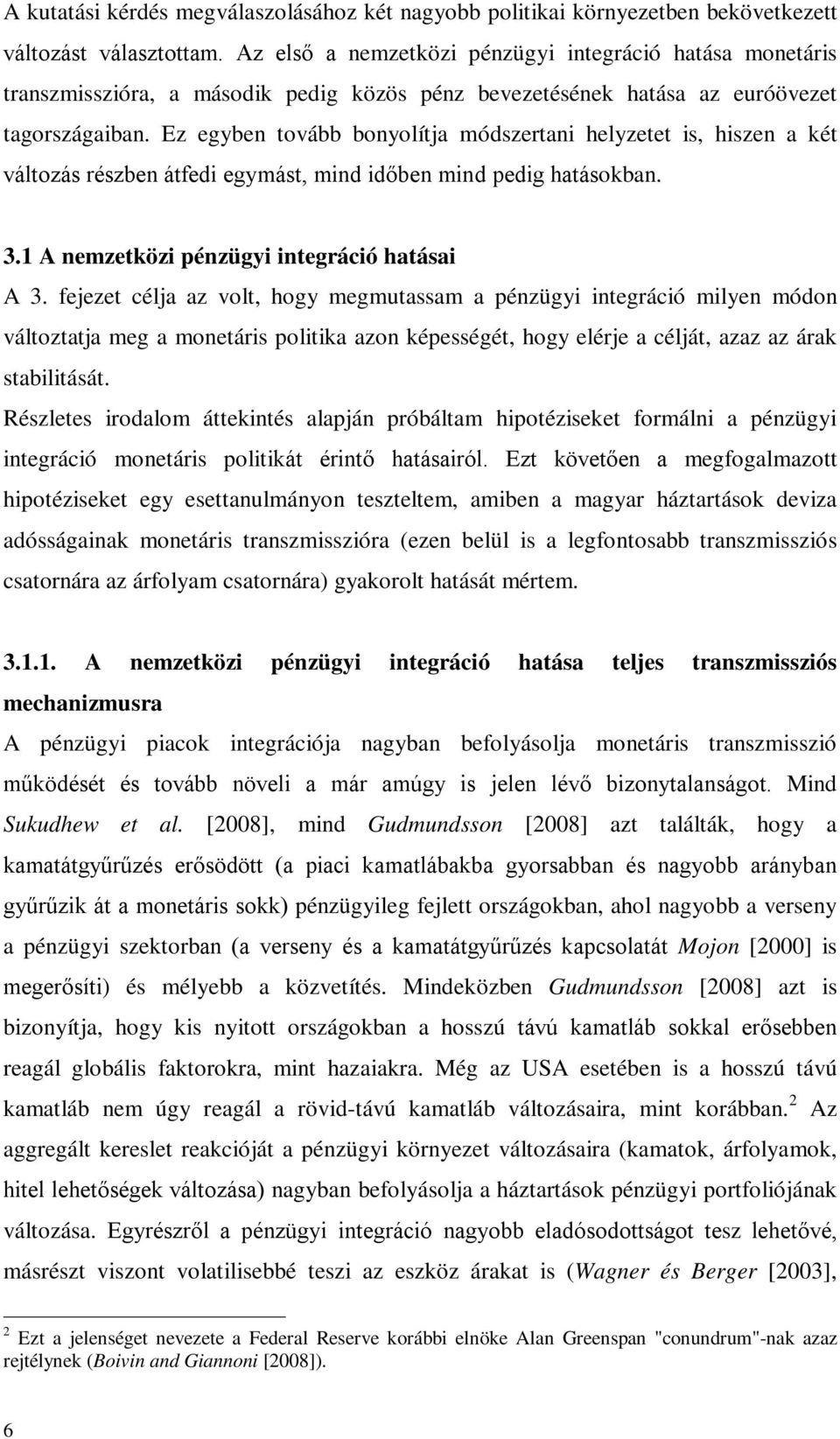 Ez egyben tovább bonyolítja módszertani helyzetet is, hiszen a két változás részben átfedi egymást, mind időben mind pedig hatásokban. 3.1 A nemzetközi pénzügyi integráció hatásai A 3.