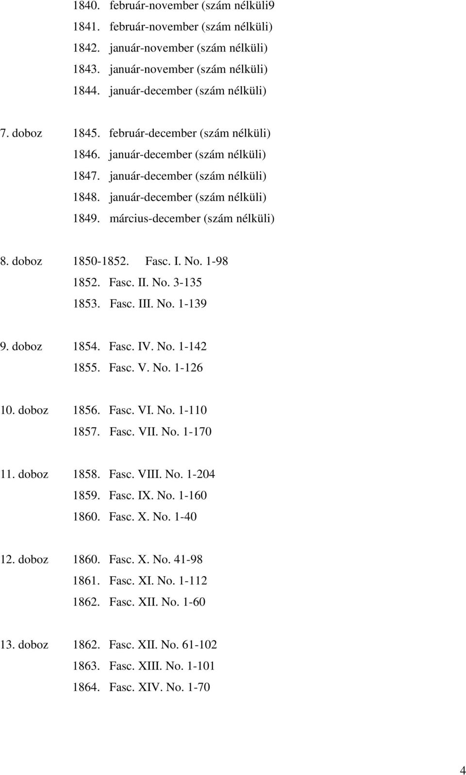 doboz 1850-1852. Fasc. I. No. 1-98 1852. Fasc. II. No. 3-135 1853. Fasc. III. No. 1-139 9. doboz 1854. Fasc. IV. No. 1-142 1855. Fasc. V. No. 1-126 10. doboz 1856. Fasc. VI. No. 1-110 1857. Fasc. VII.