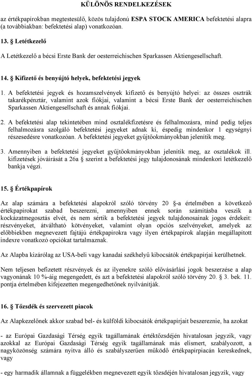 A befektetési jegyek és hozamszelvények kifizető és benyújtó helyei: az összes osztrák takarékpénztár, valamint azok fiókjai, valamint a bécsi Erste Bank der oesterreichischen Sparkassen