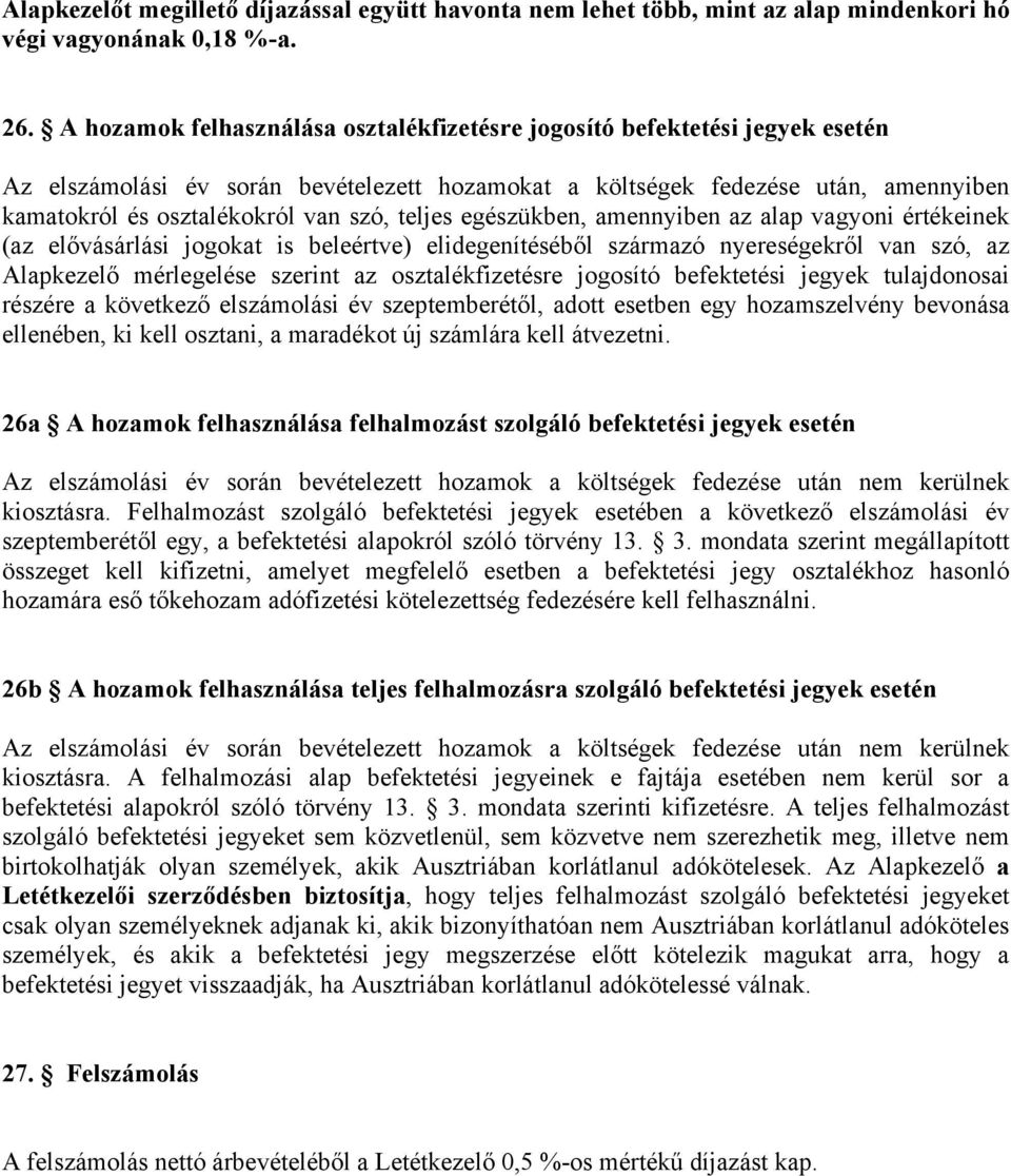 teljes egészükben, amennyiben az alap vagyoni értékeinek (az elővásárlási jogokat is beleértve) elidegenítéséből származó nyereségekről van szó, az Alapkezelő mérlegelése szerint az osztalékfizetésre