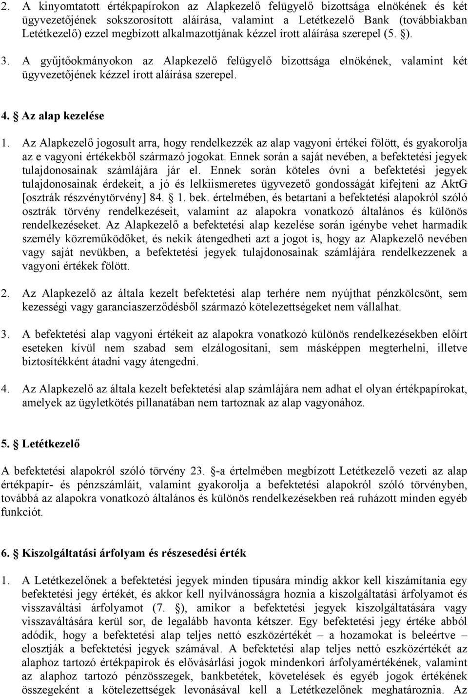 Az alap kezelése 1. Az Alapkezelő jogosult arra, hogy rendelkezzék az alap vagyoni értékei fölött, és gyakorolja az e vagyoni értékekből származó jogokat.