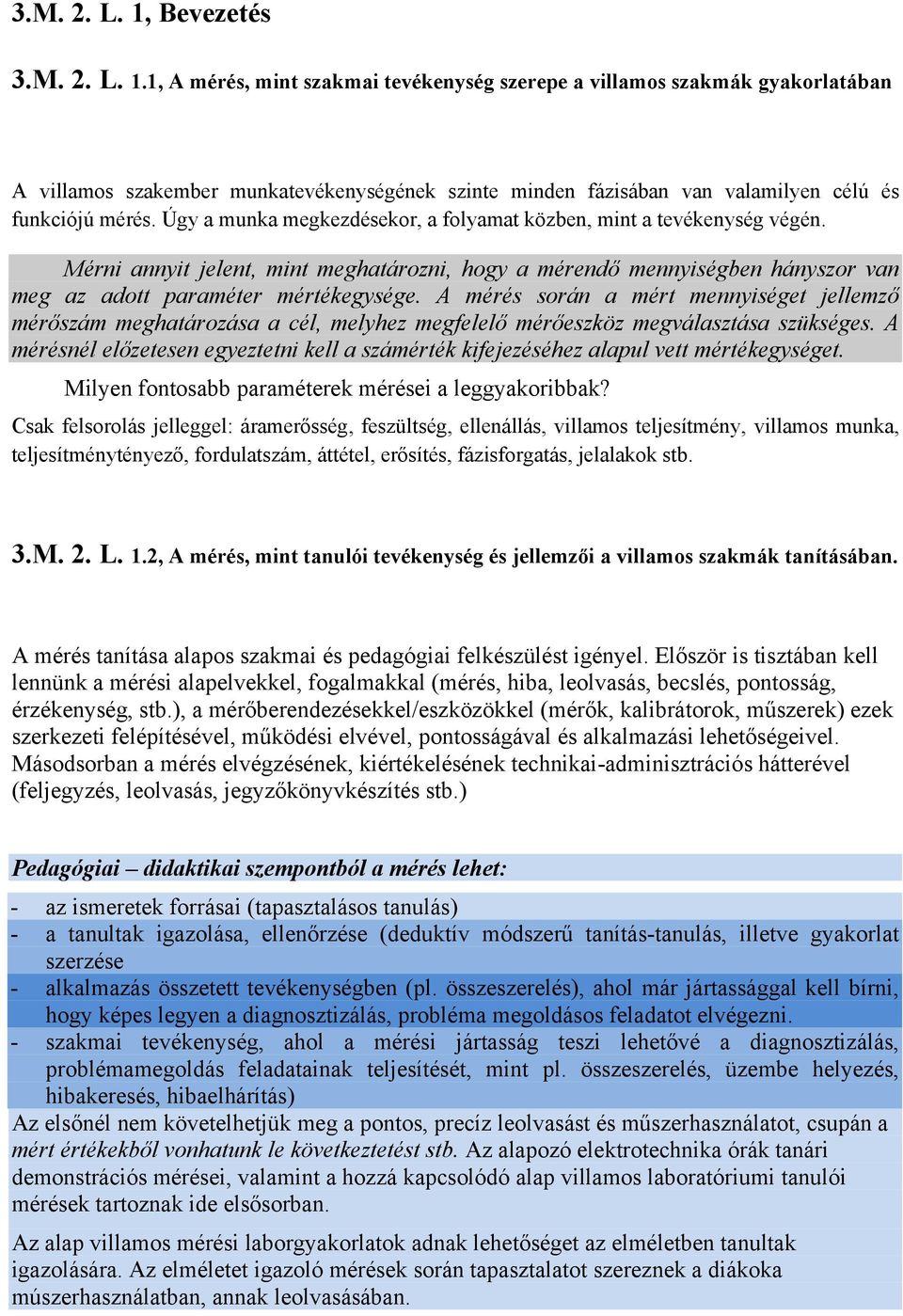 A mérés során a mért mennyiséget jellemző mérőszám meghatározása a cél, melyhez megfelelő mérőeszköz megválasztása szükséges.