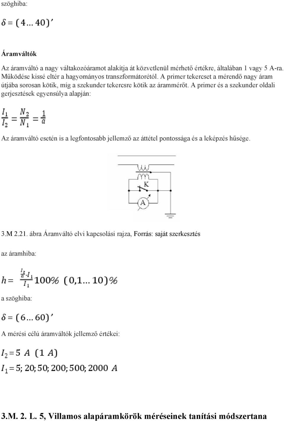 A primer és a szekunder oldali gerjesztések egyensúlya alapján: Az áramváltó esetén is a legfontosabb jellemző az áttétel pontossága és a leképzés hűsége. 3.M 2.