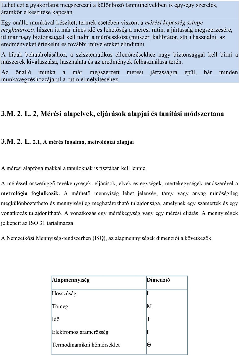 kell tudni a mérőeszközt (műszer, kalibrátor, stb.) használni, az eredményeket értékelni és további műveleteket elindítani.