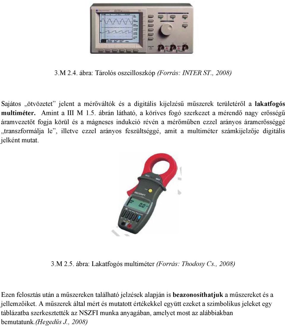 feszültséggé, amit a multiméter számkijelzője digitális jelként mutat. 3.M 2.5. ábra: Lakatfogós multiméter (Forrás: Thodosy Cs.