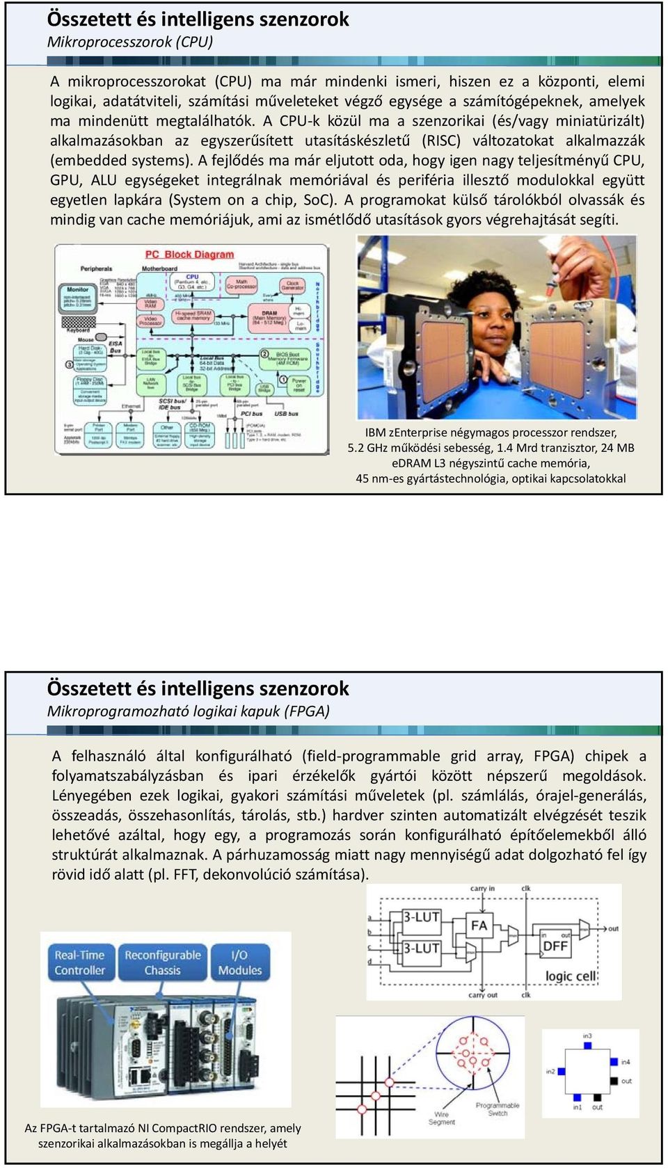 A CPU k közül ma a szenzorikai (és/vagy miniatürizált) alkalmazásokban az egyszerűsített utasításkészletű (RISC) változatokat alkalmazzák (embedded systems).