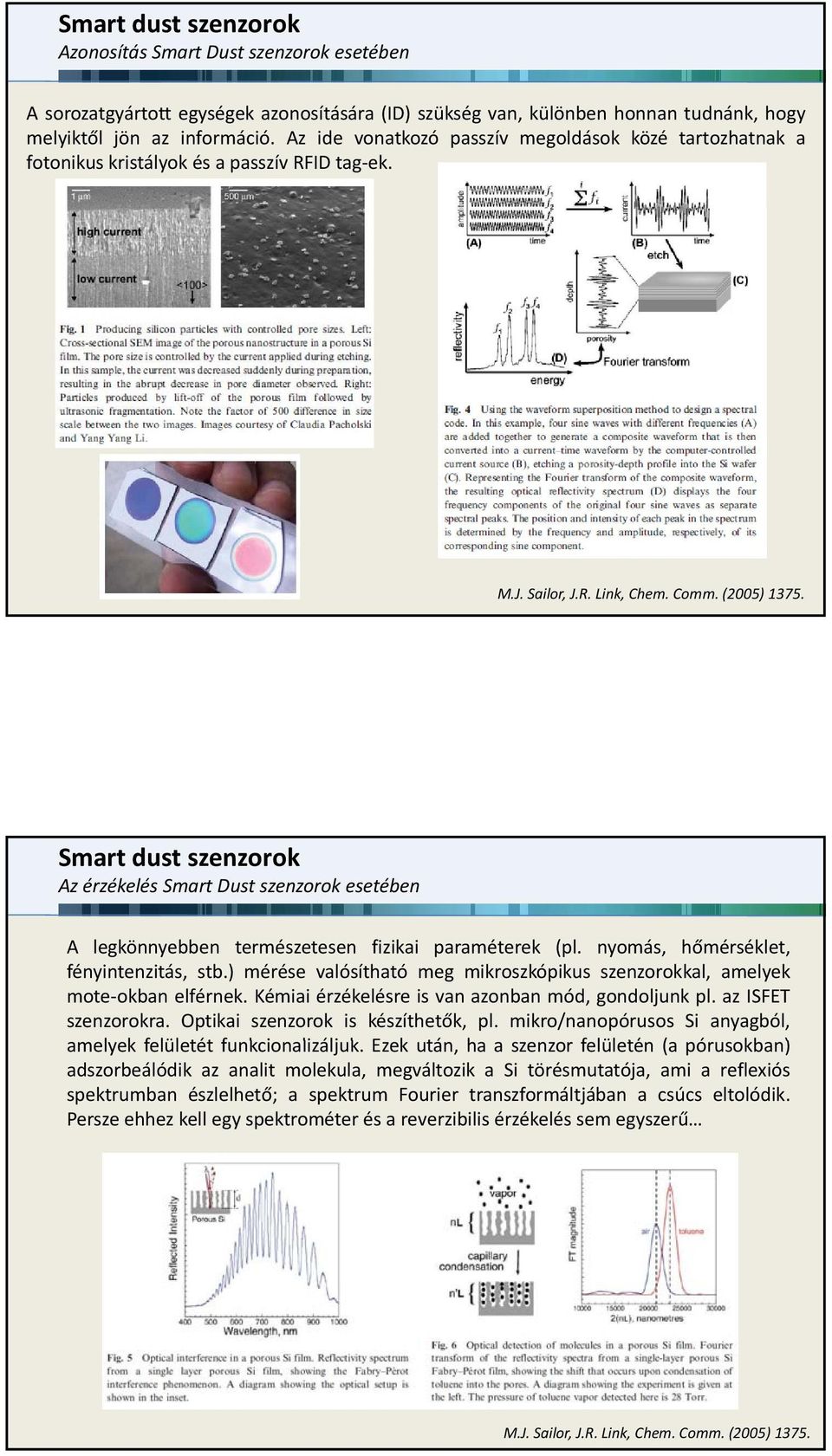 Smart dust szenzorok Az érzékelés Smart Dust szenzorok esetében A legkönnyebben természetesen fizikai paraméterek (pl. nyomás, hőmérséklet, fényintenzitás, stb.