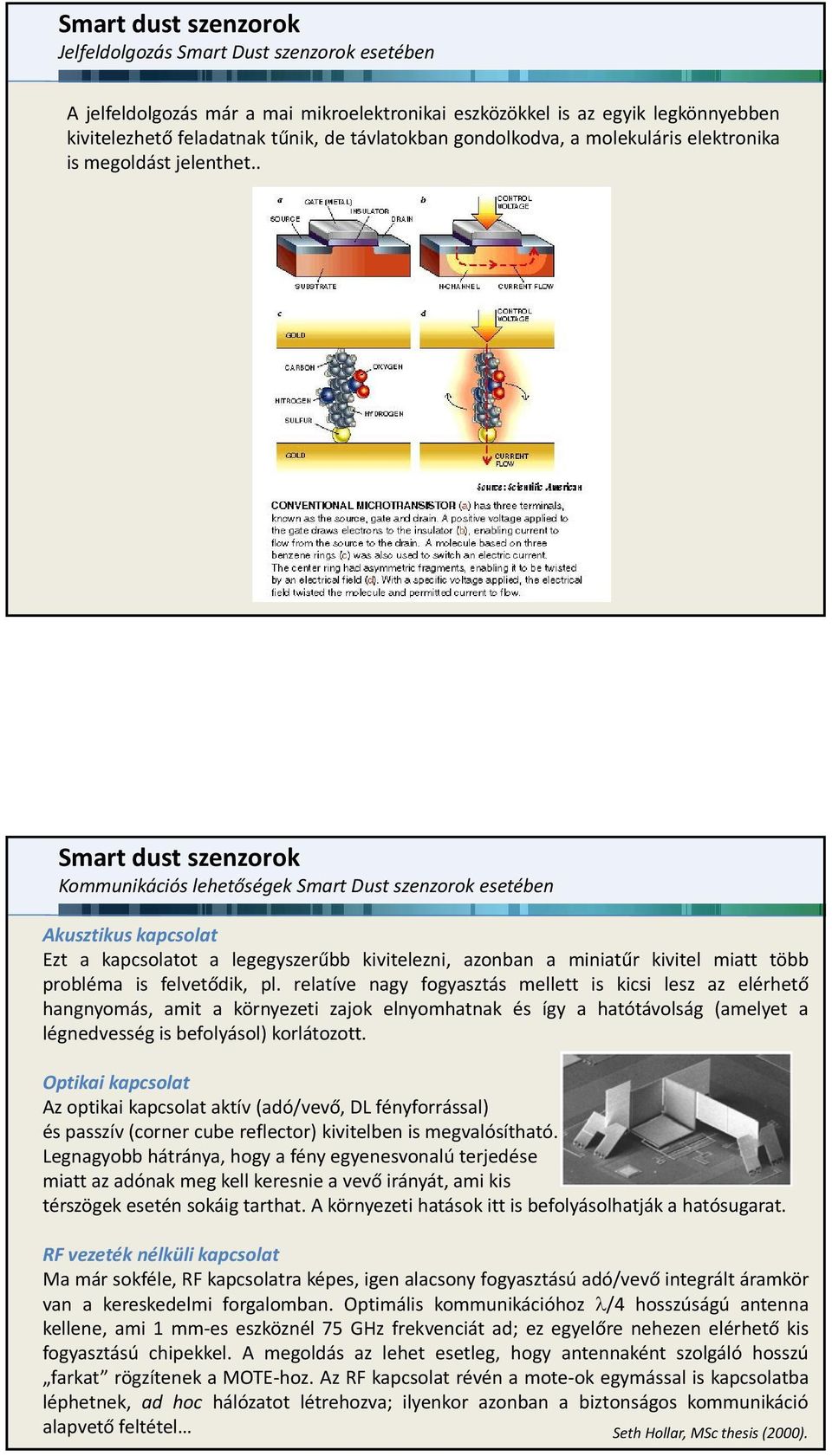 . Smart dust szenzorok Kommunikációs lehetőségek Smart Dust szenzorok esetében Akusztikus kapcsolat Ezt a kapcsolatot a legegyszerűbb kivitelezni, azonban a miniatűr kivitel miatt több probléma is