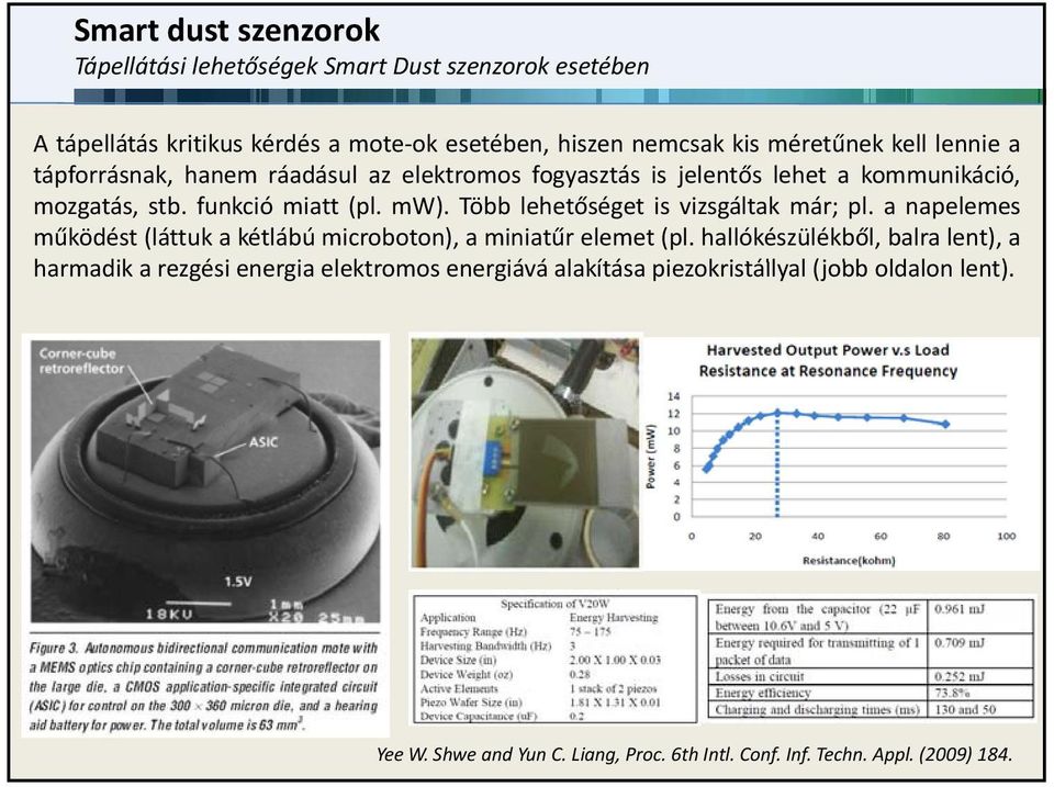 Több lehetőséget is vizsgáltak már; pl. a napelemes működést (láttuk a kétlábú microboton), a miniatűr elemet (pl.