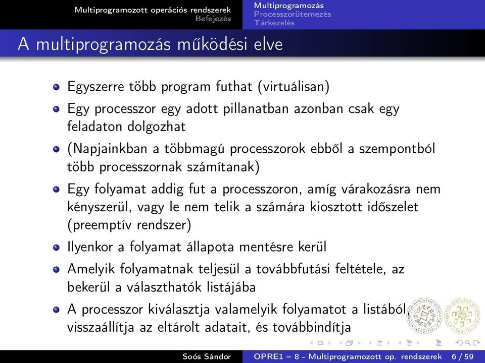 számára kiosztott időszelet (preemptív rendszer) Ilyenkor a folyamat állapota mentésre kerül Amelyik folyamatnak teljesül a továbbfutási feltétele, az bekerül a