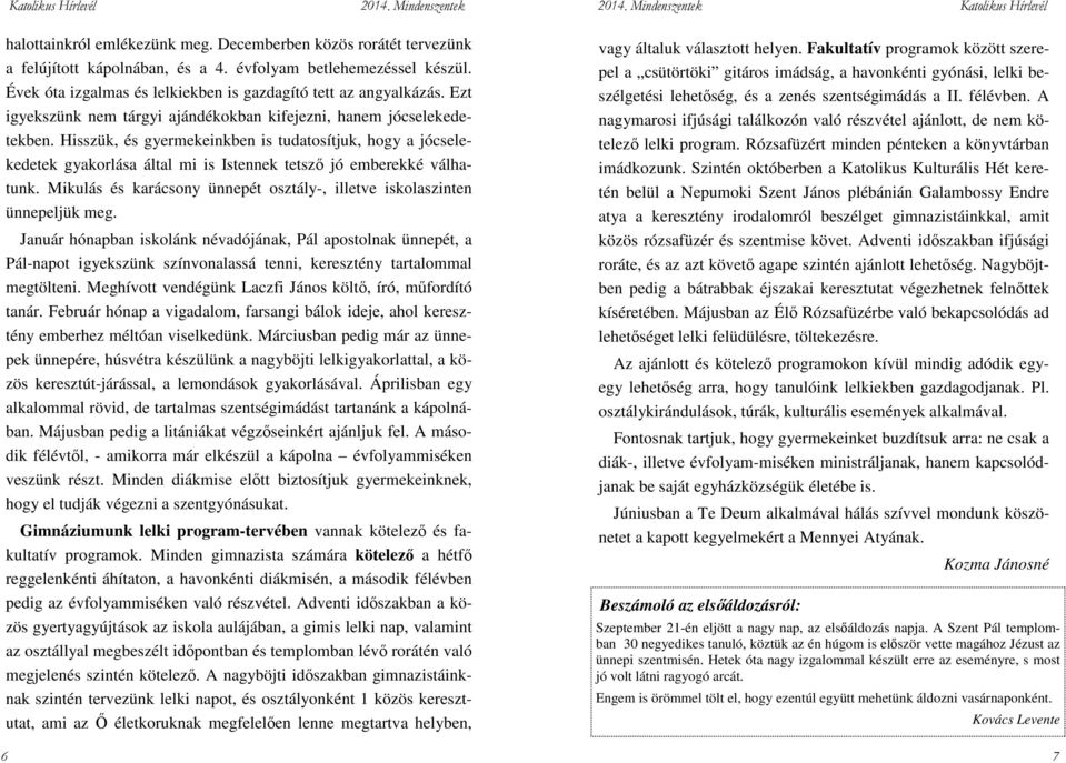 Hisszük, és gyermekeinkben is tudatosítjuk, hogy a jócselekedetek gyakorlása által mi is Istennek tetsző jó emberekké válhatunk.