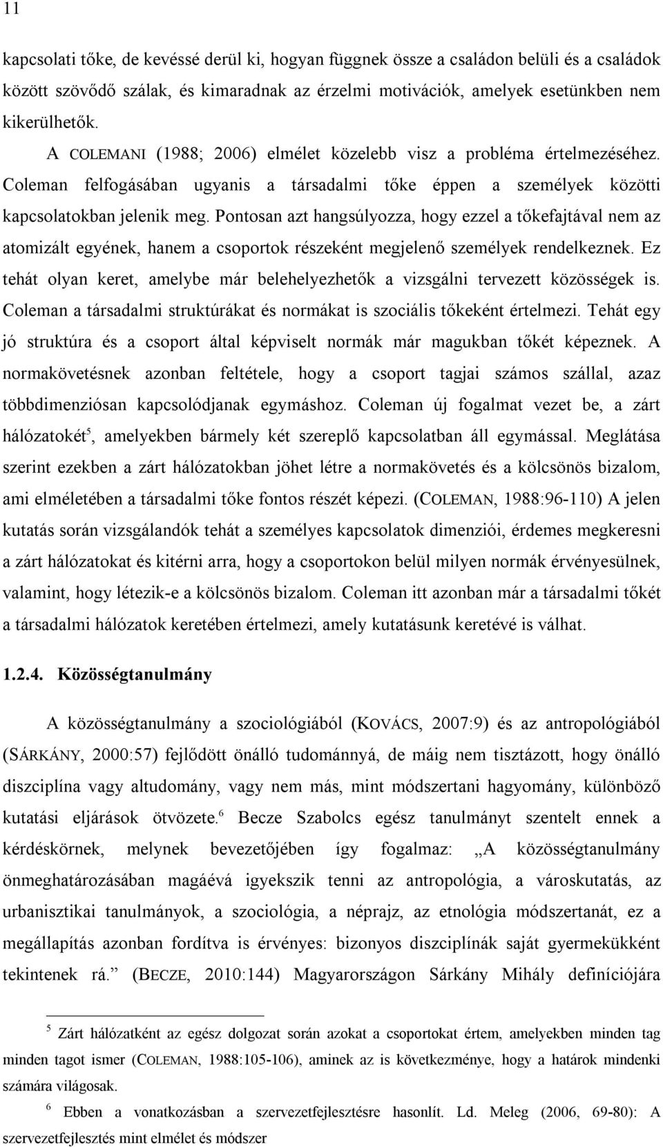 Pontosan azt hangsúlyozza, hogy ezzel a tőkefajtával nem az atomizált egyének, hanem a csoportok részeként megjelenő személyek rendelkeznek.