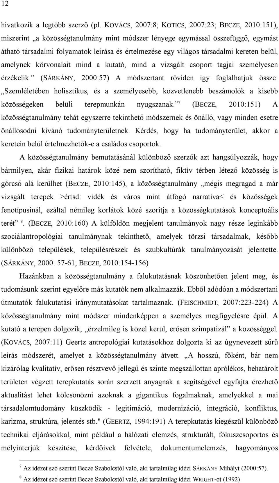 társadalmi kereten belül, amelynek körvonalait mind a kutató, mind a vizsgált csoport tagjai személyesen érzékelik.