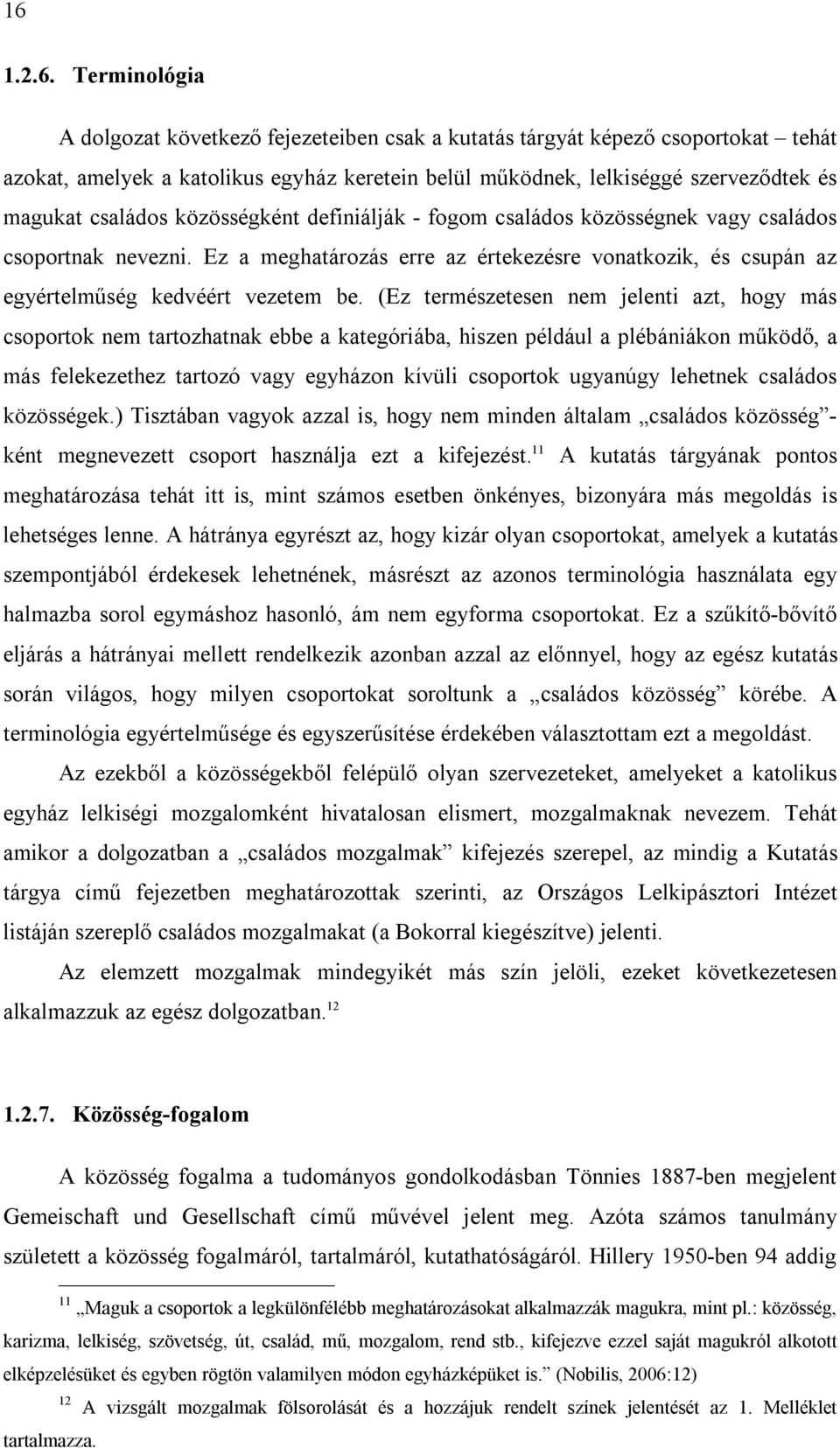 (Ez természetesen nem jelenti azt, hogy más csoportok nem tartozhatnak ebbe a kategóriába, hiszen például a plébániákon működő, a más felekezethez tartozó vagy egyházon kívüli csoportok ugyanúgy