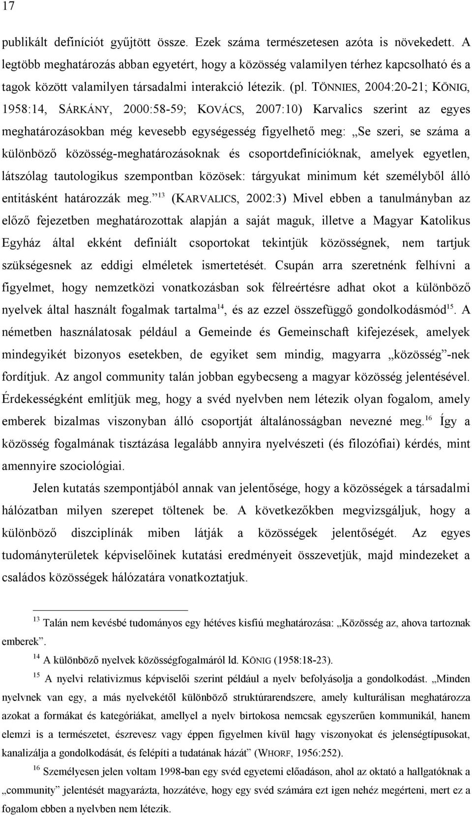 TÖNNIES, 2004:20-21; KÖNIG, 1958:14, SÁRKÁNY, 2000:58-59; KOVÁCS, 2007:10) Karvalics szerint az egyes meghatározásokban még kevesebb egységesség figyelhető meg: Se szeri, se száma a különböző