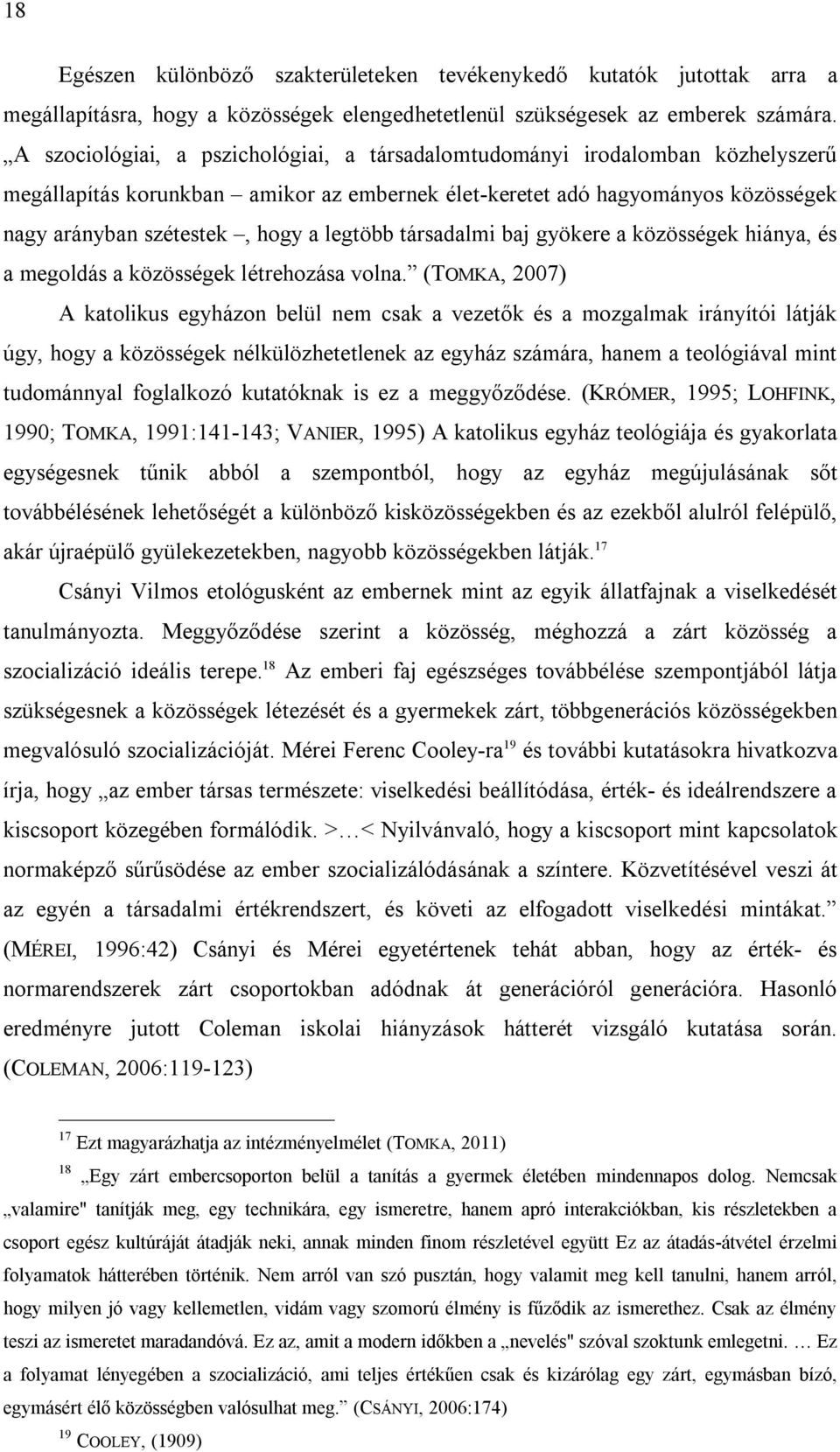 legtöbb társadalmi baj gyökere a közösségek hiánya, és a megoldás a közösségek létrehozása volna.