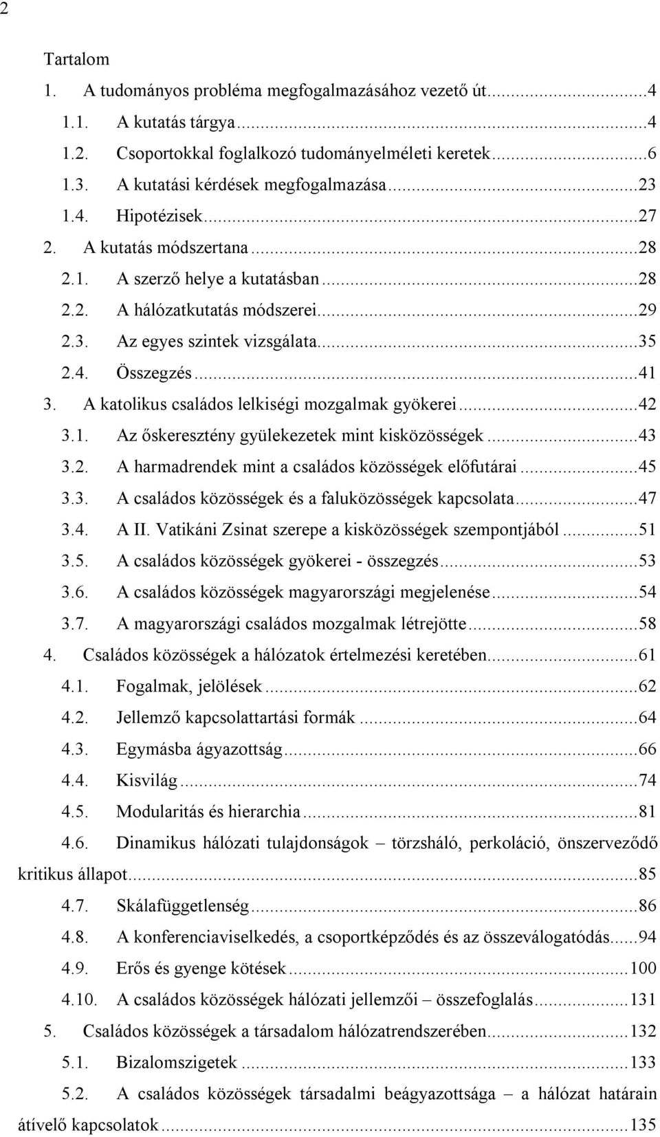 A katolikus családos lelkiségi mozgalmak gyökerei... 42 3.1. Az őskeresztény gyülekezetek mint kisközösségek... 43 3.2. A harmadrendek mint a családos közösségek előfutárai... 45 3.3. A családos közösségek és a faluközösségek kapcsolata.